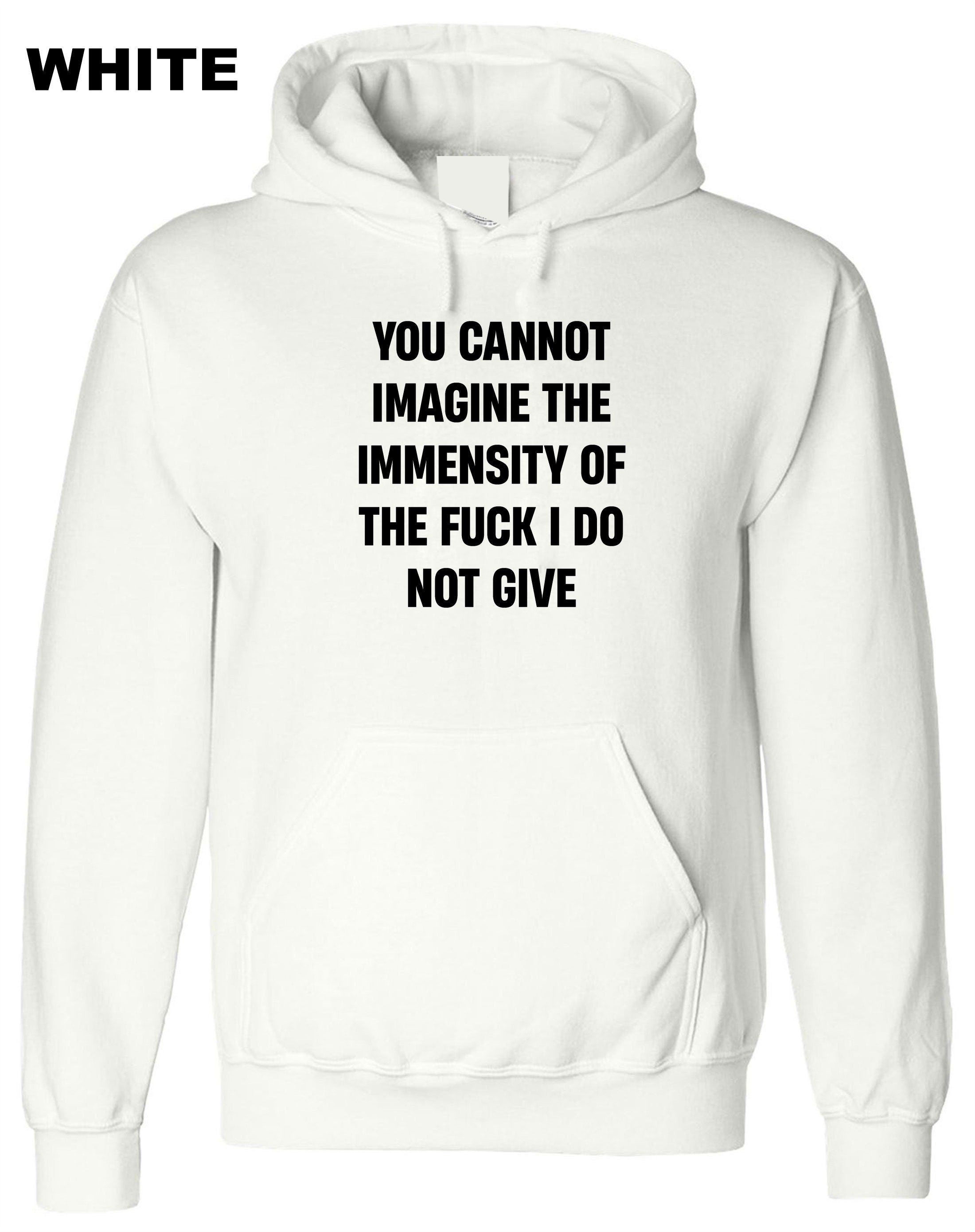 You cannot imagine the immensity of the F**K i do not give Hoodie Hoody Hood Hooded Joke Humor Sarcastic Unisex Gift Birthday Xmas