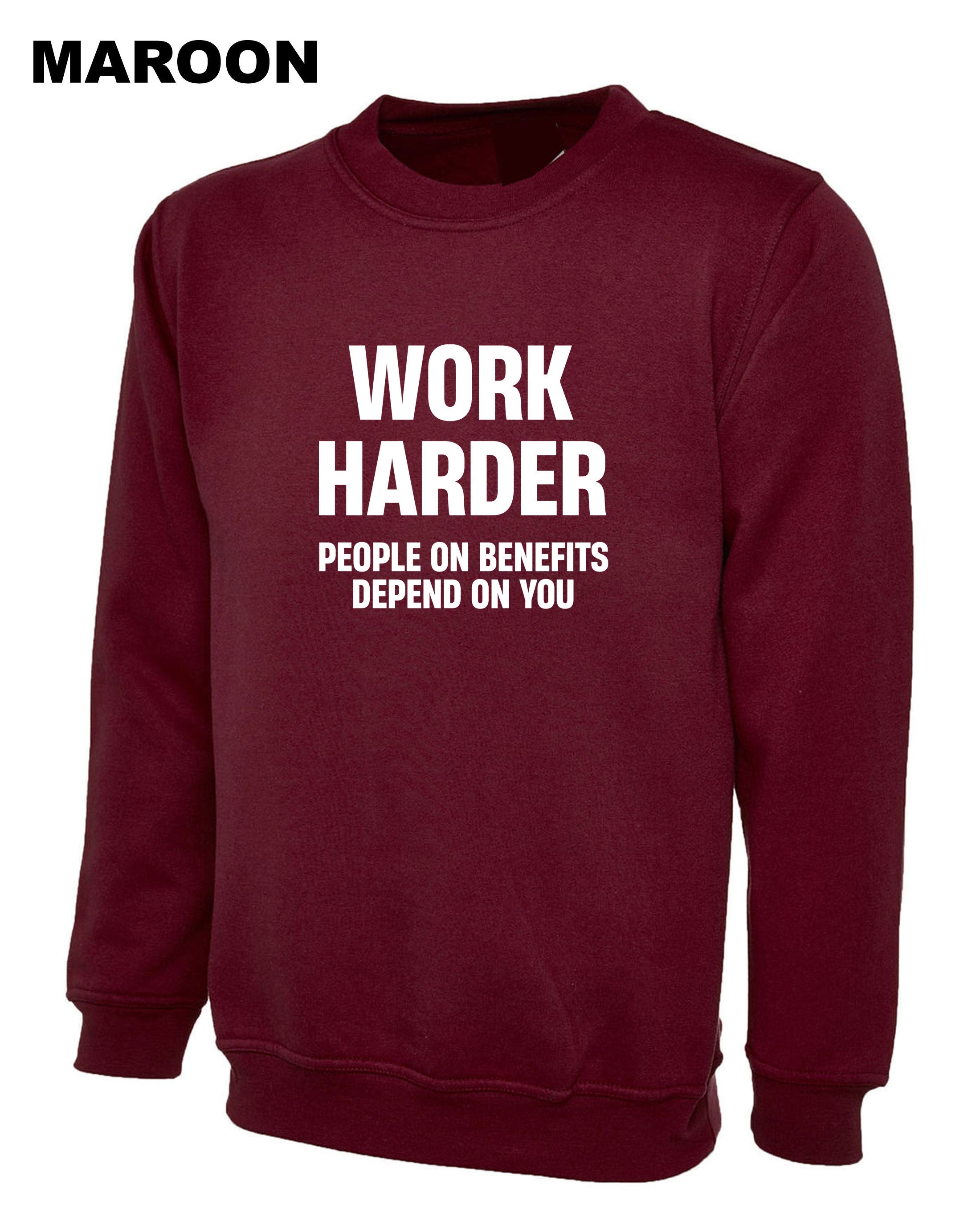 Work Harder People on Benefits Depend on You Funny Mens Sweatshirt Jumper Sweater Shirt Unisex Rude Sarcastic Reality Humor Joke Top