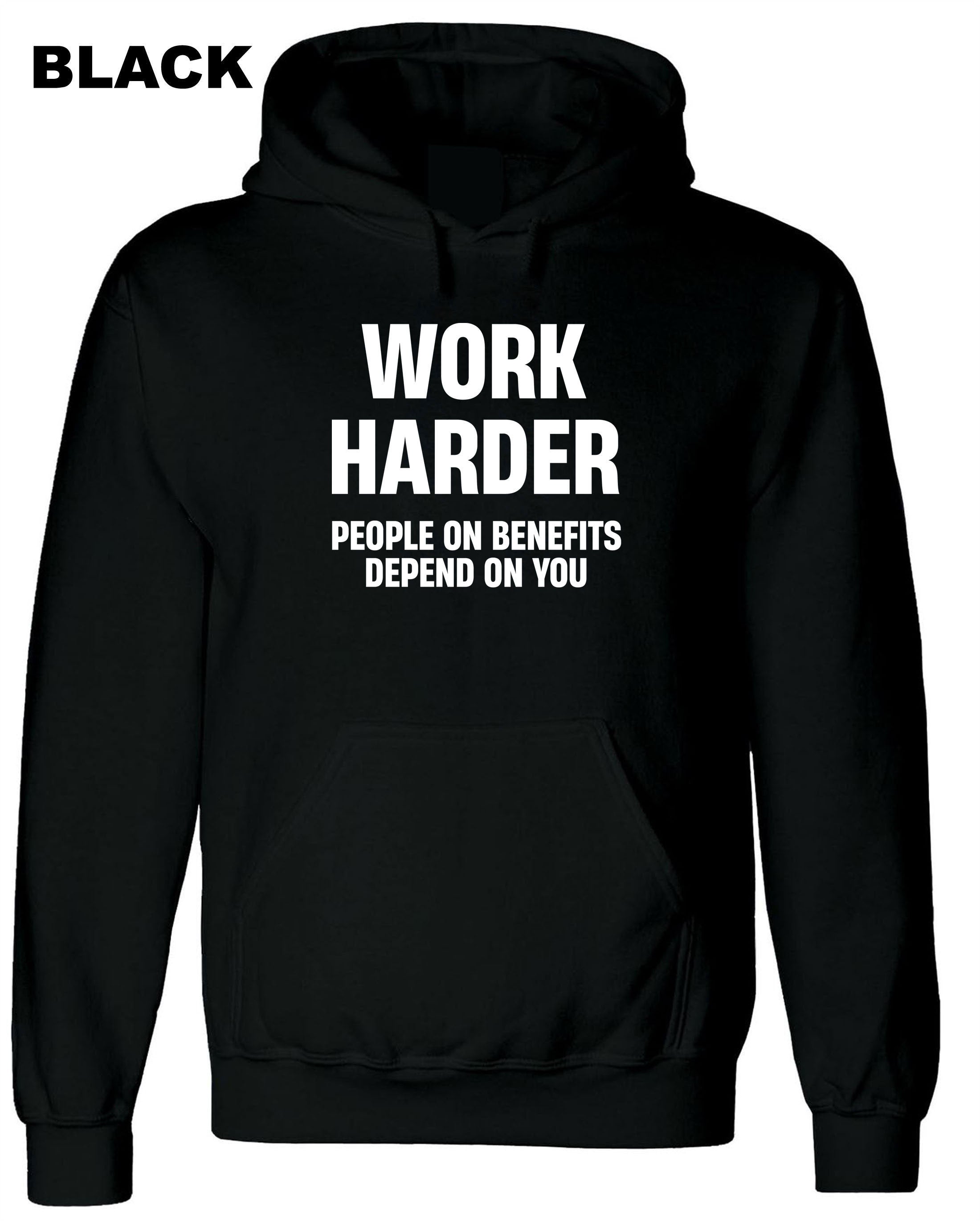 Work Harder People on Benefits Depend on You Funny Mens Hoodie Hoody Hood Hooded Unisex Rude Sarcastic Reality Humor Joke Top