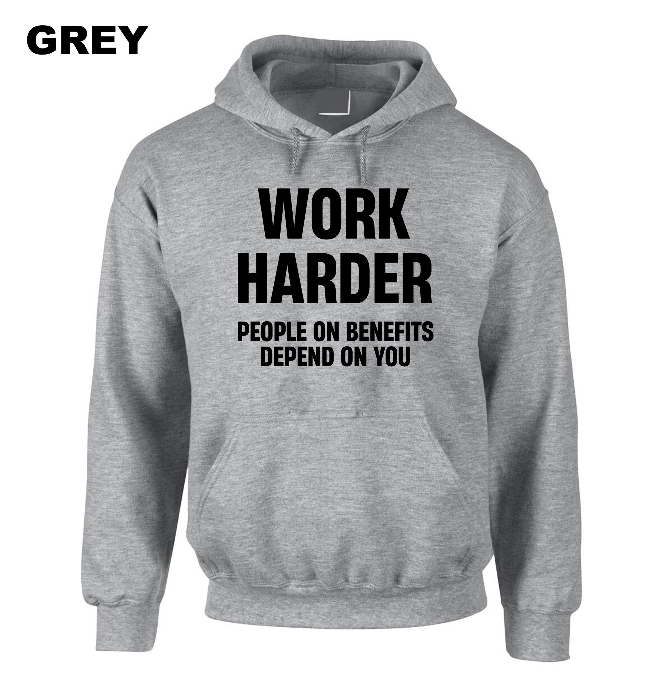 Work Harder People on Benefits Depend on You Funny Mens Hoodie Hoody Hood Hooded Unisex Rude Sarcastic Reality Humor Joke Top