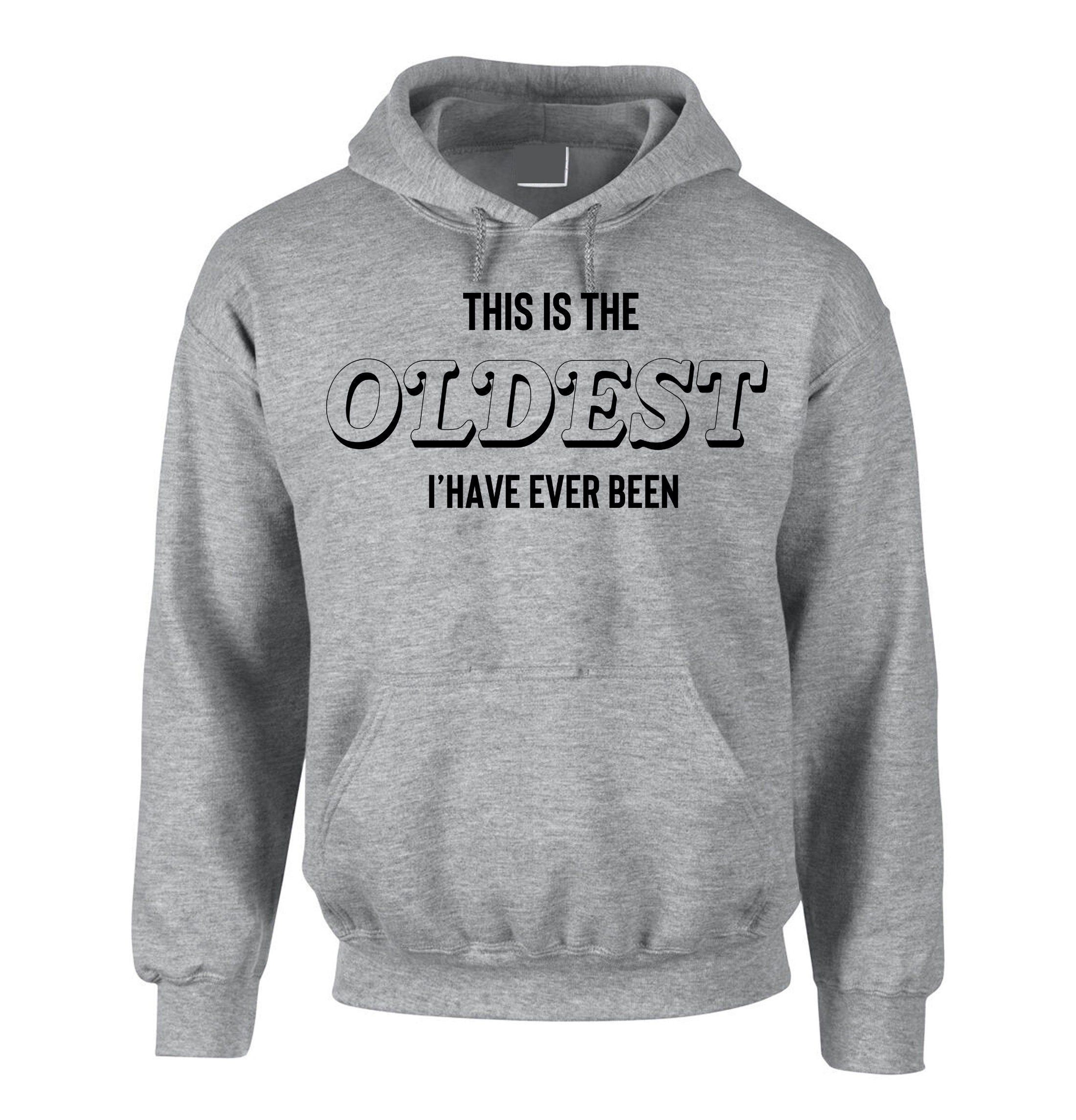 This Is The Oldest I've Ever Been MENS Hoodie Hoody Hood Hooded birthday parents mum dad gift Father Mother Aunt Grandfather Joke