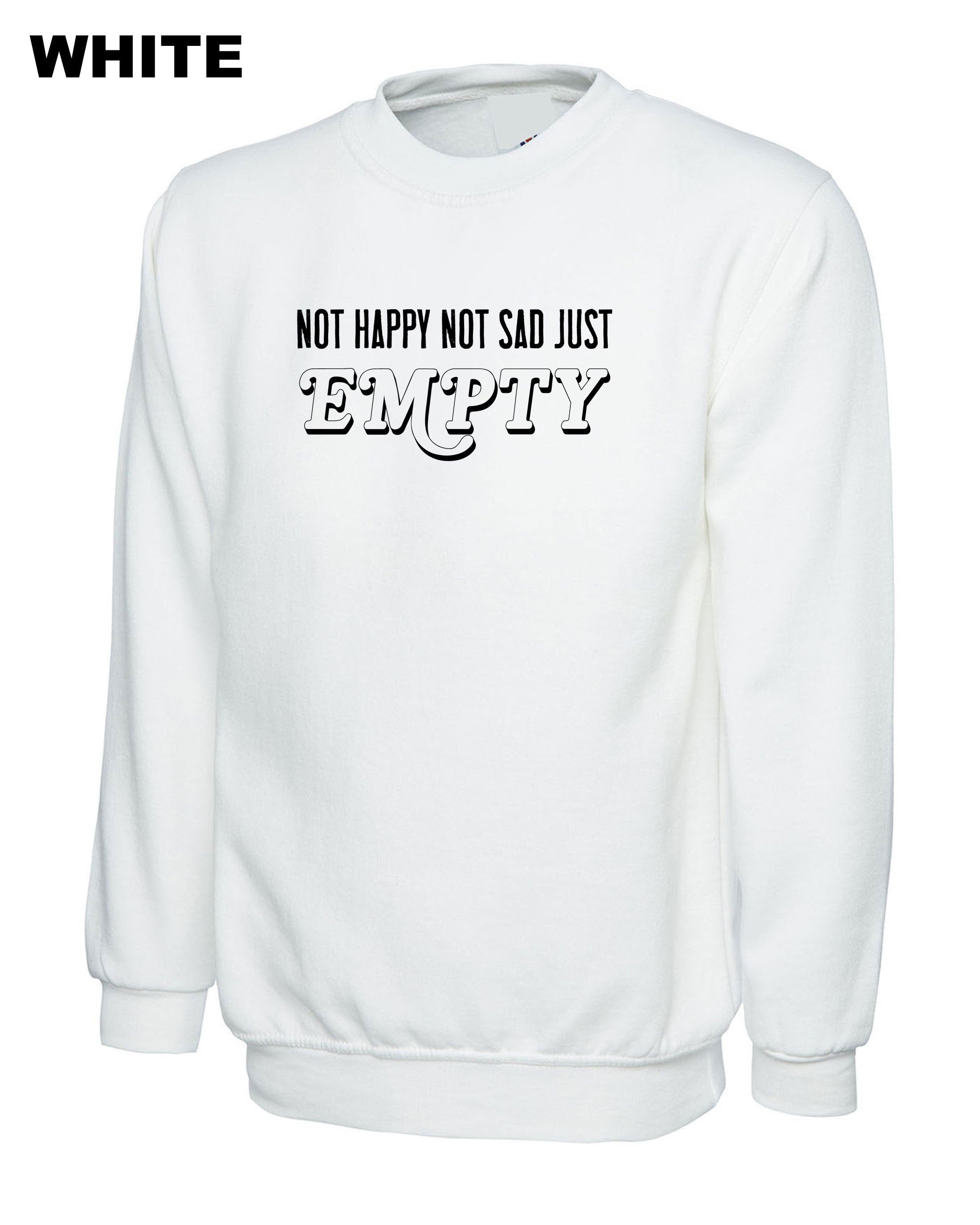 Not Happy Not Sad Just Empty MENS Ladies Sweatshirt Jumper Sweater Shirt birthday gift dark emo goth funny Womens Xmas Top Present Unisex