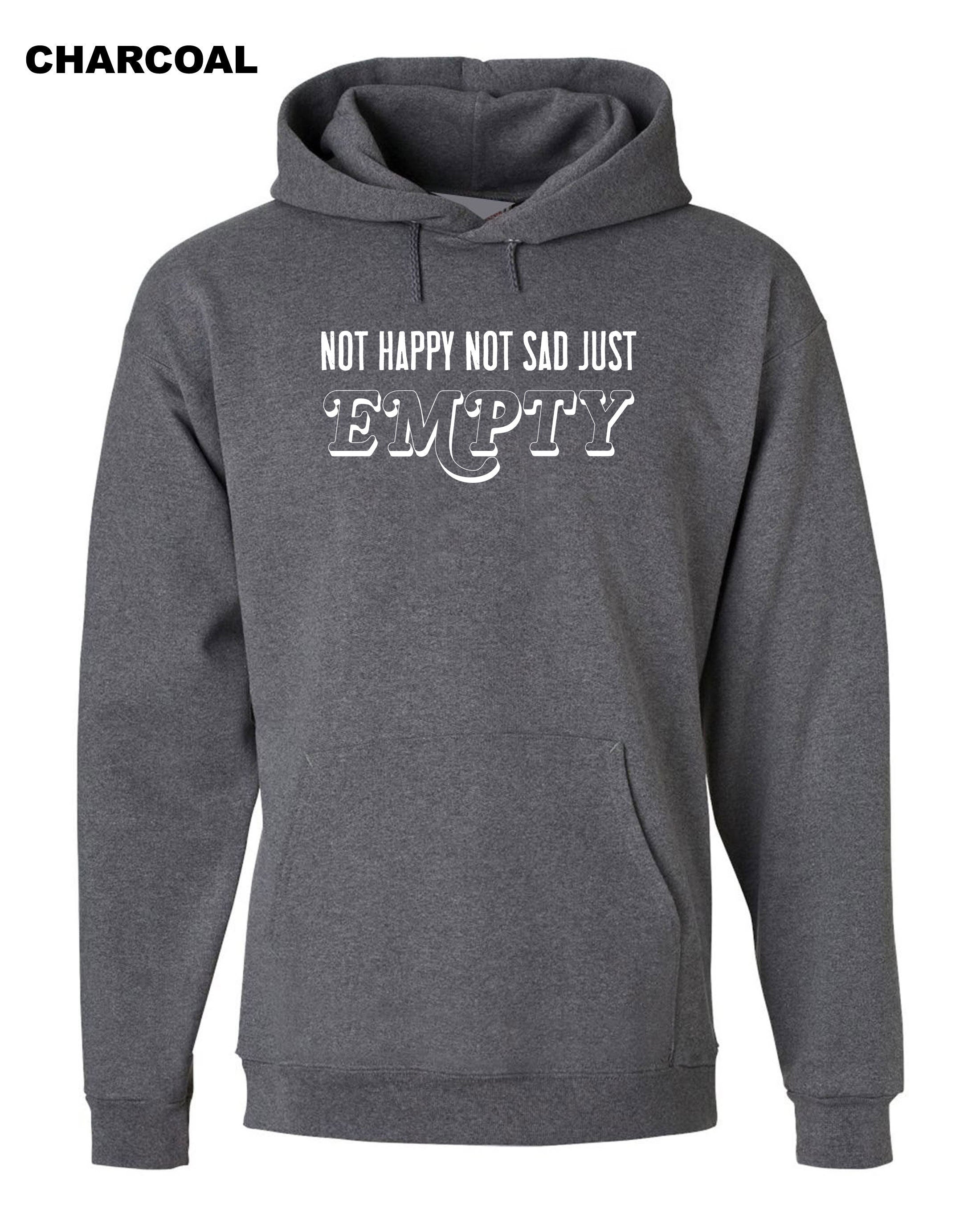 Not Happy Not Sad Just Empty MENS Ladies Hoodie Hoody Hood Hooded birthday gift dark emo goth funny Womens Xmas Top Present Unisex