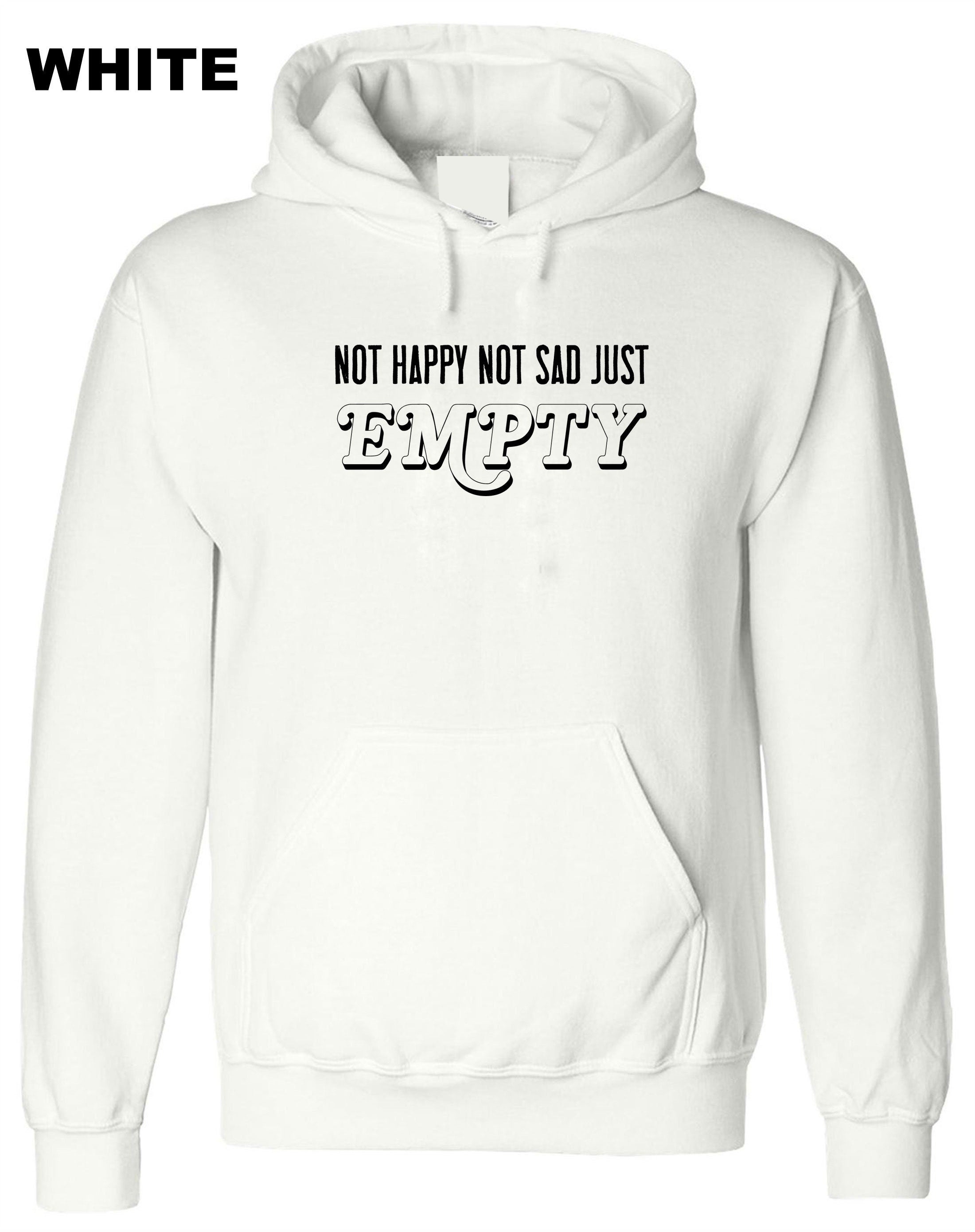 Not Happy Not Sad Just Empty MENS Ladies Hoodie Hoody Hood Hooded birthday gift dark emo goth funny Womens Xmas Top Present Unisex