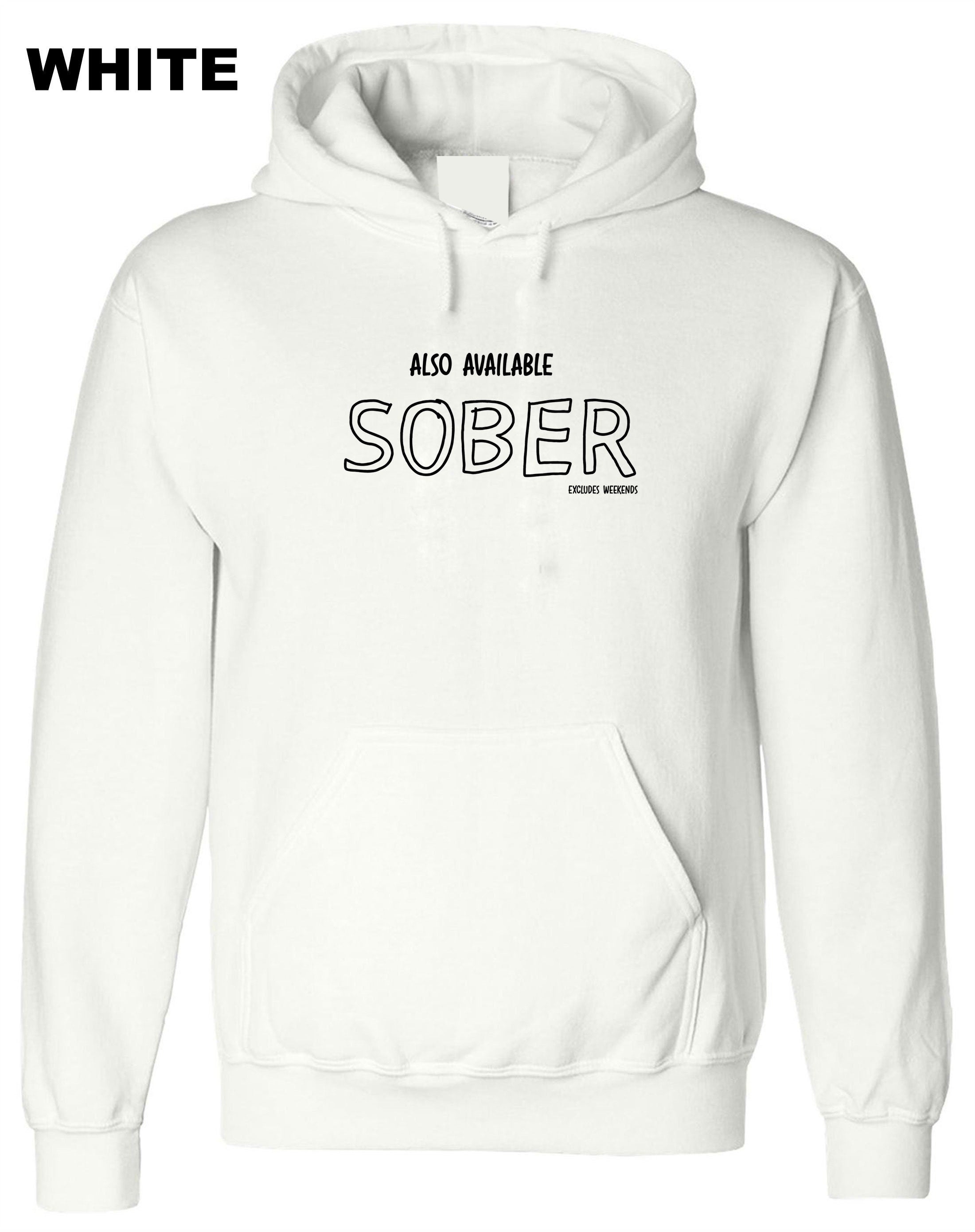 Also Available Sober Except Weekends Funny Joke Hoodie Hoody Hood Hooded Gift Singlet Unisex Ladies Birthday Gift Xmas Top Mens