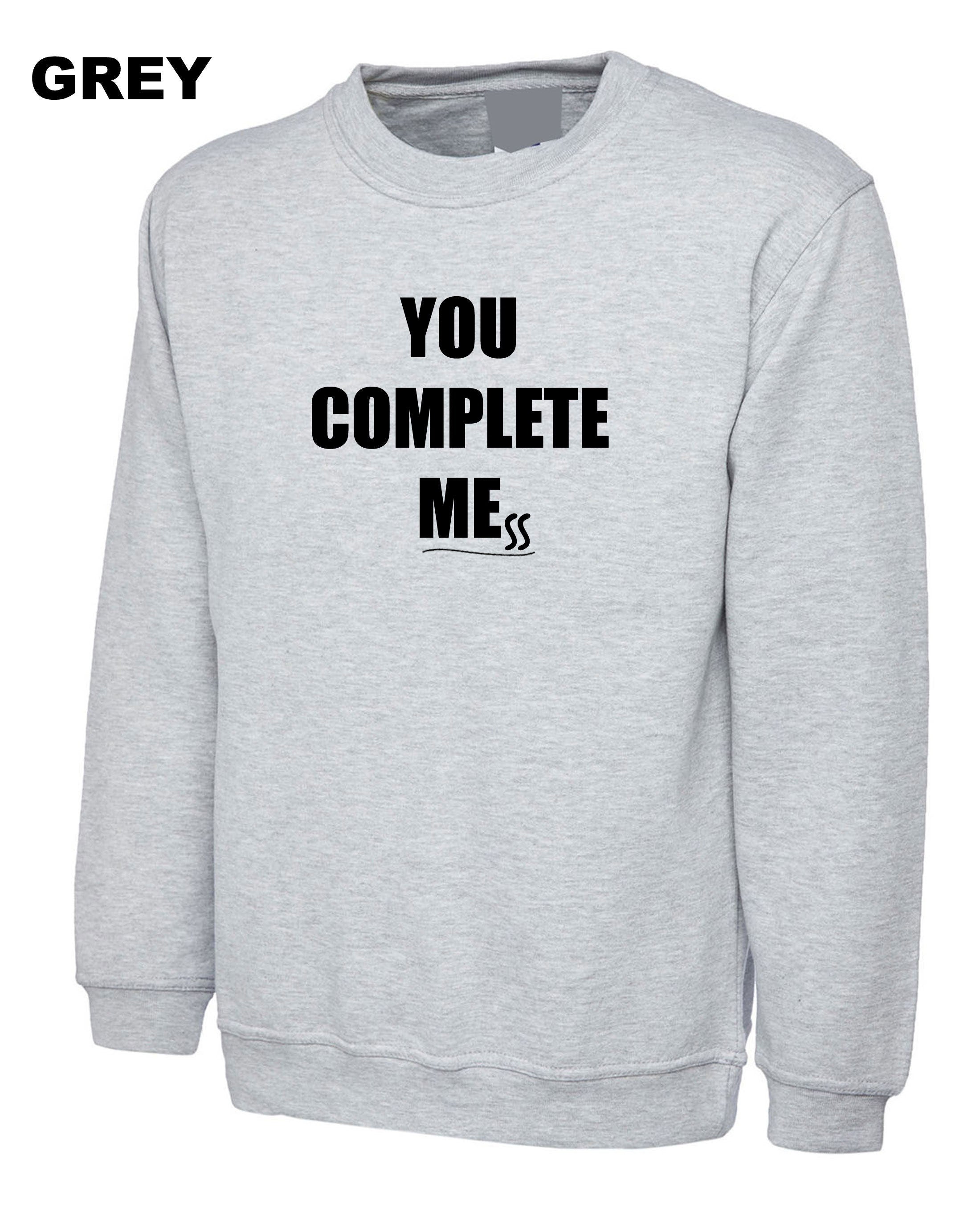 You Complete Me Mess Sweatshirt Jumper Sweater Shirt Humor Girlfriend Boyfriend Funny Gift Birthday Joke Present Valentines Anniversary Top