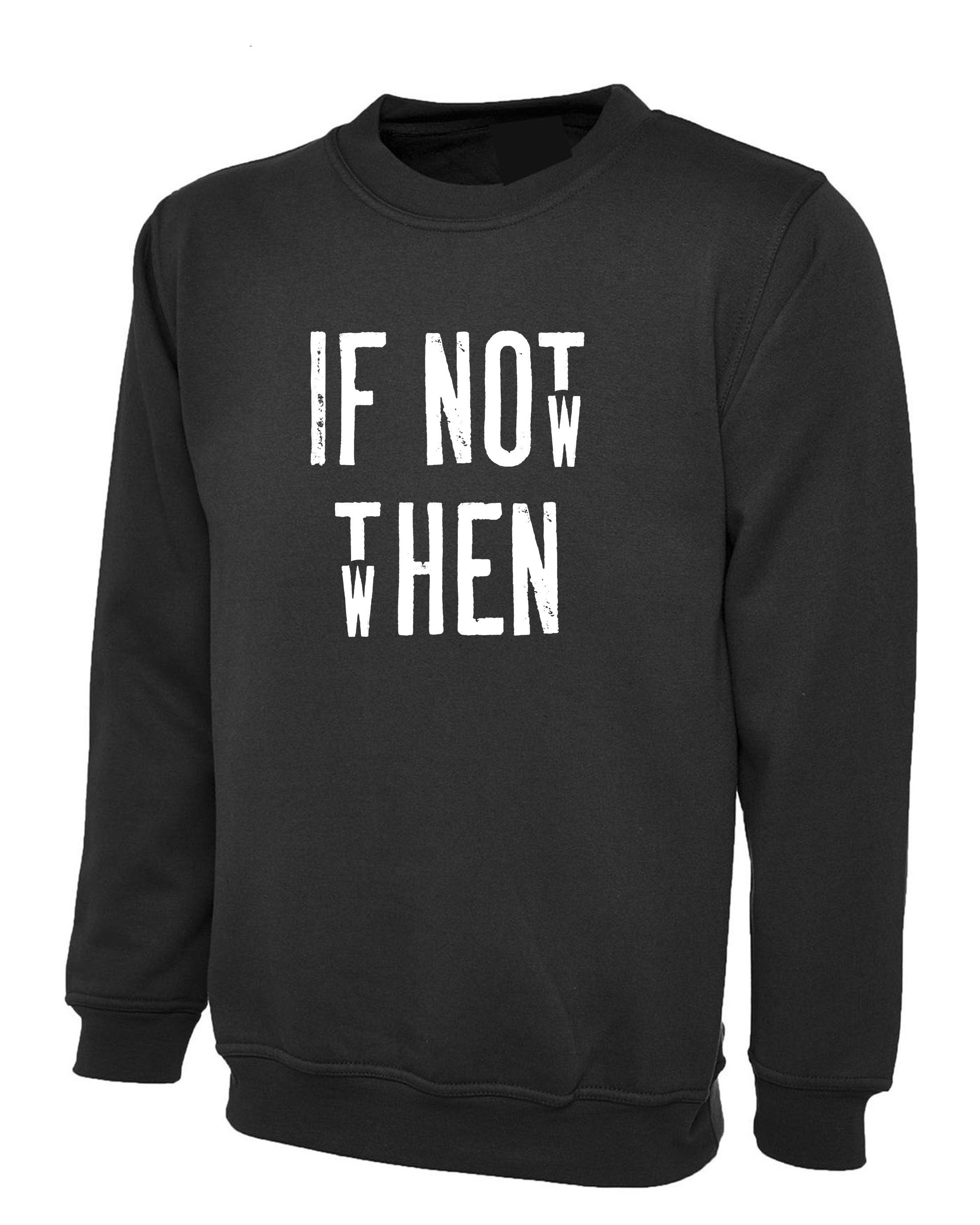 Motivational Inspirational Shirt If Not Now Then when Sweatshirt Jumper Sweater Shirt Gift Unisex Birthday Present Gym Workout Mens Ladies