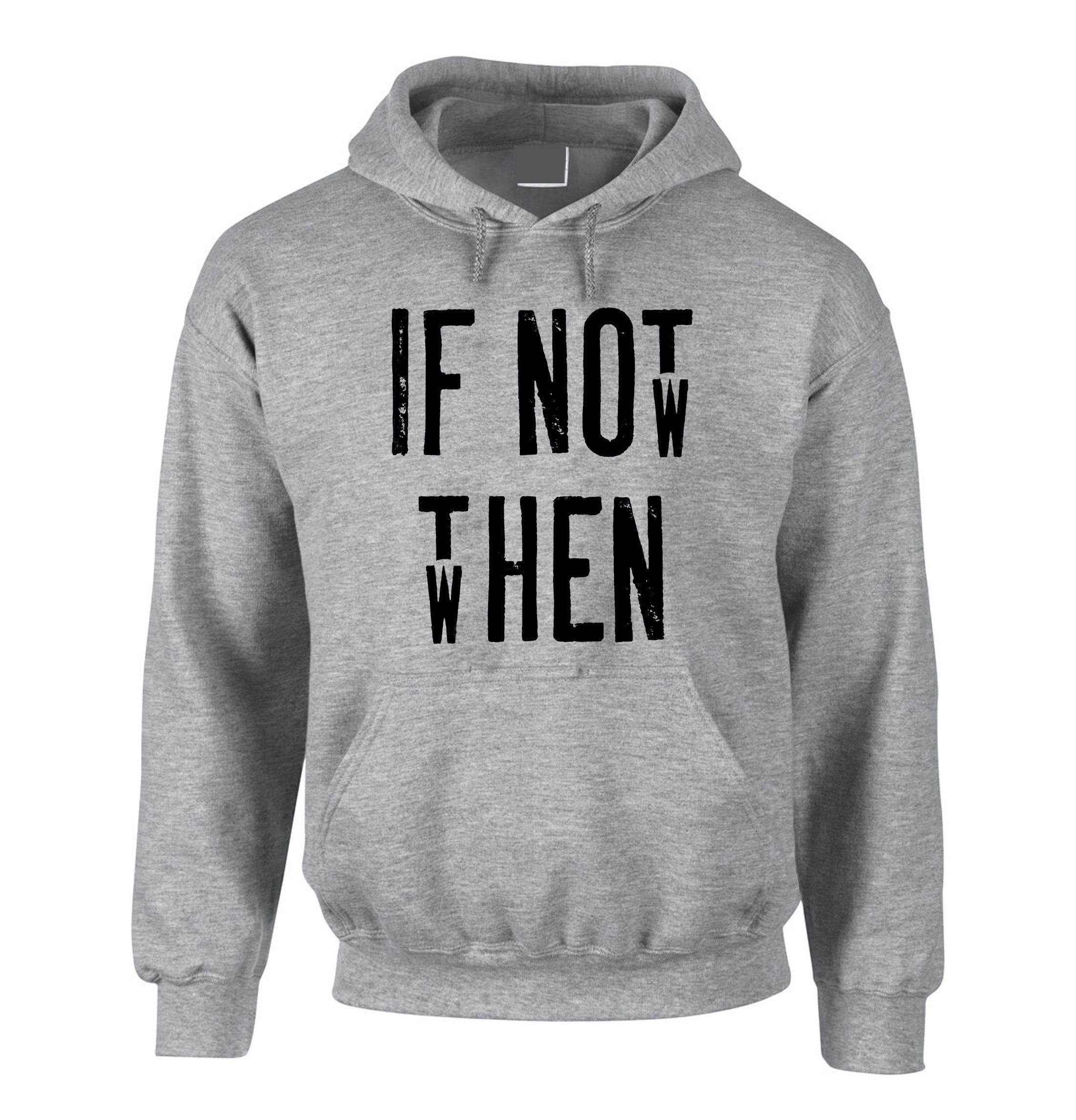 Motivational Inspirational Shirt If Not Now Then when Hoodie Hoody Hood Hooded Gift Unisex Birthday Present Gym Workout Mens Ladies