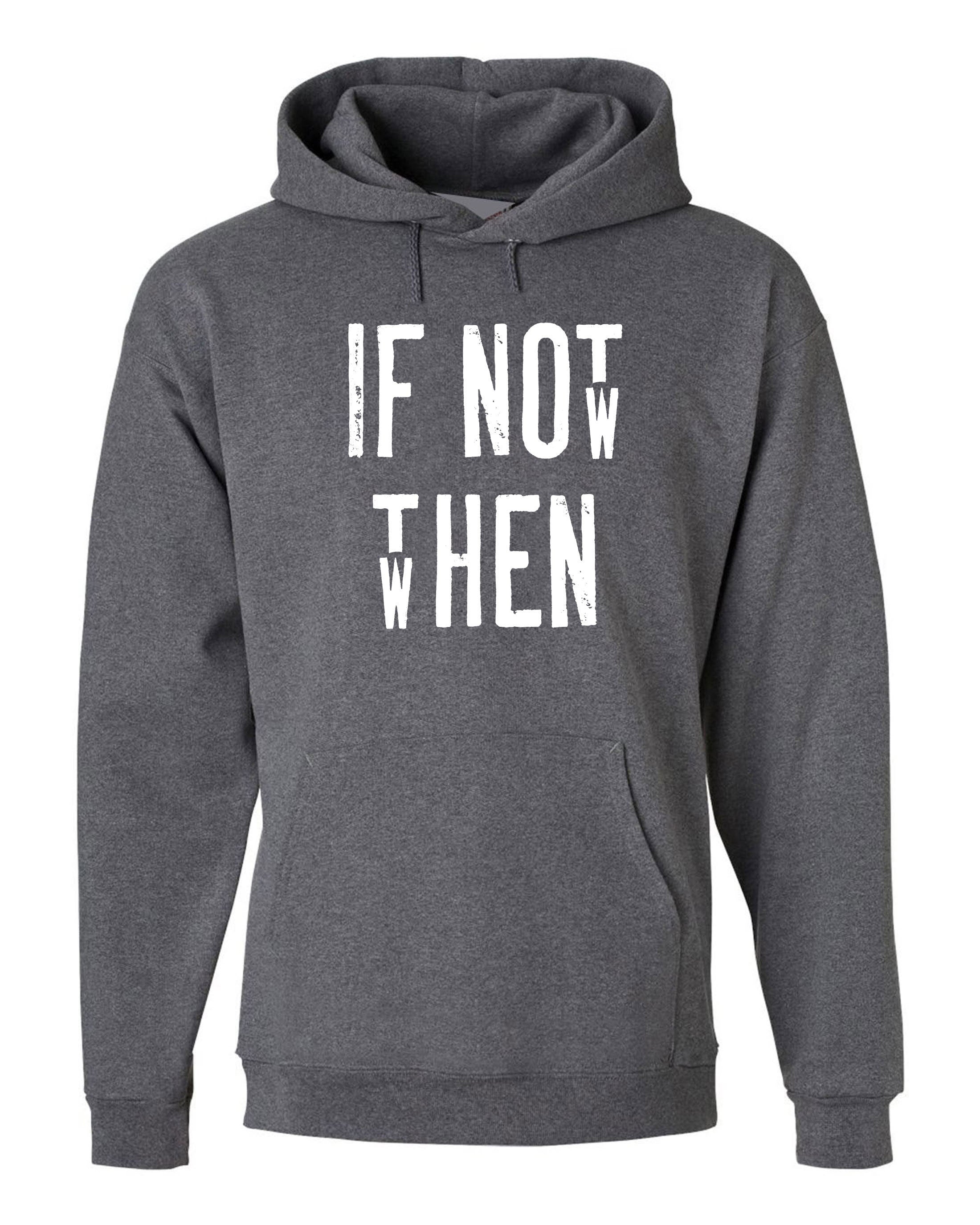 Motivational Inspirational Shirt If Not Now Then when Hoodie Hoody Hood Hooded Gift Unisex Birthday Present Gym Workout Mens Ladies