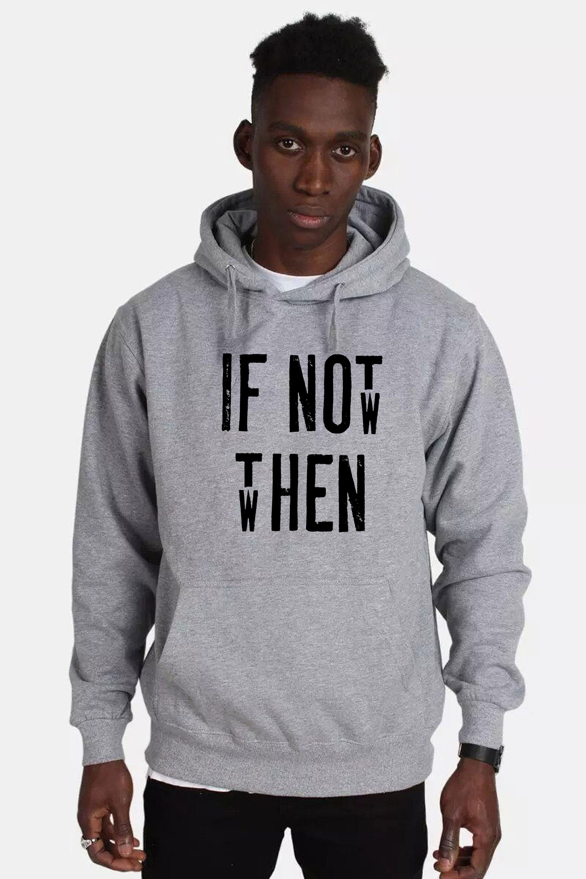 Motivational Inspirational Shirt If Not Now Then when Hoodie Hoody Hood Hooded Gift Unisex Birthday Present Gym Workout Mens Ladies