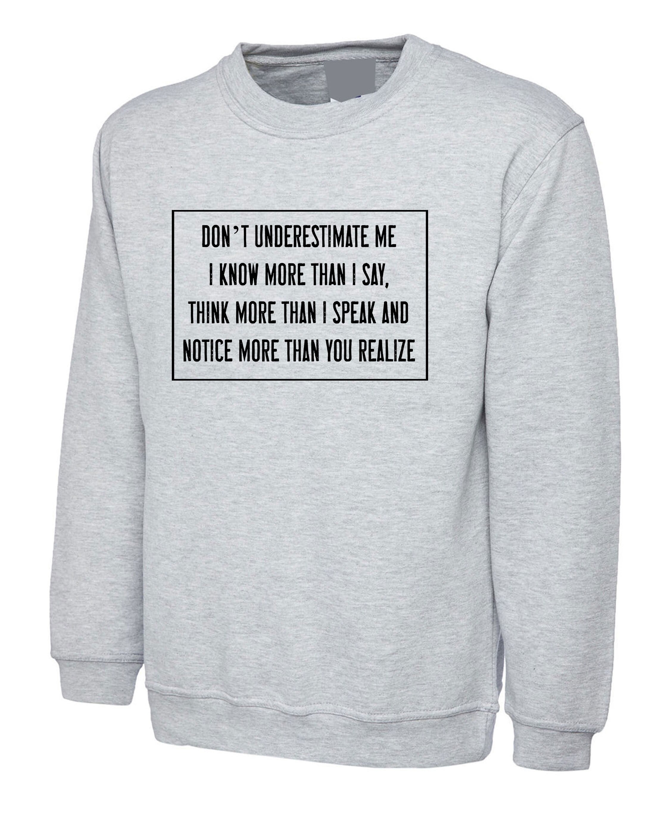 Don't Underestimate me Sweatshirt Jumper Sweater Shirt Mens Rude Sarcastic Funny Shirt Gift Adult Humor Joke Birthday Present Womens.