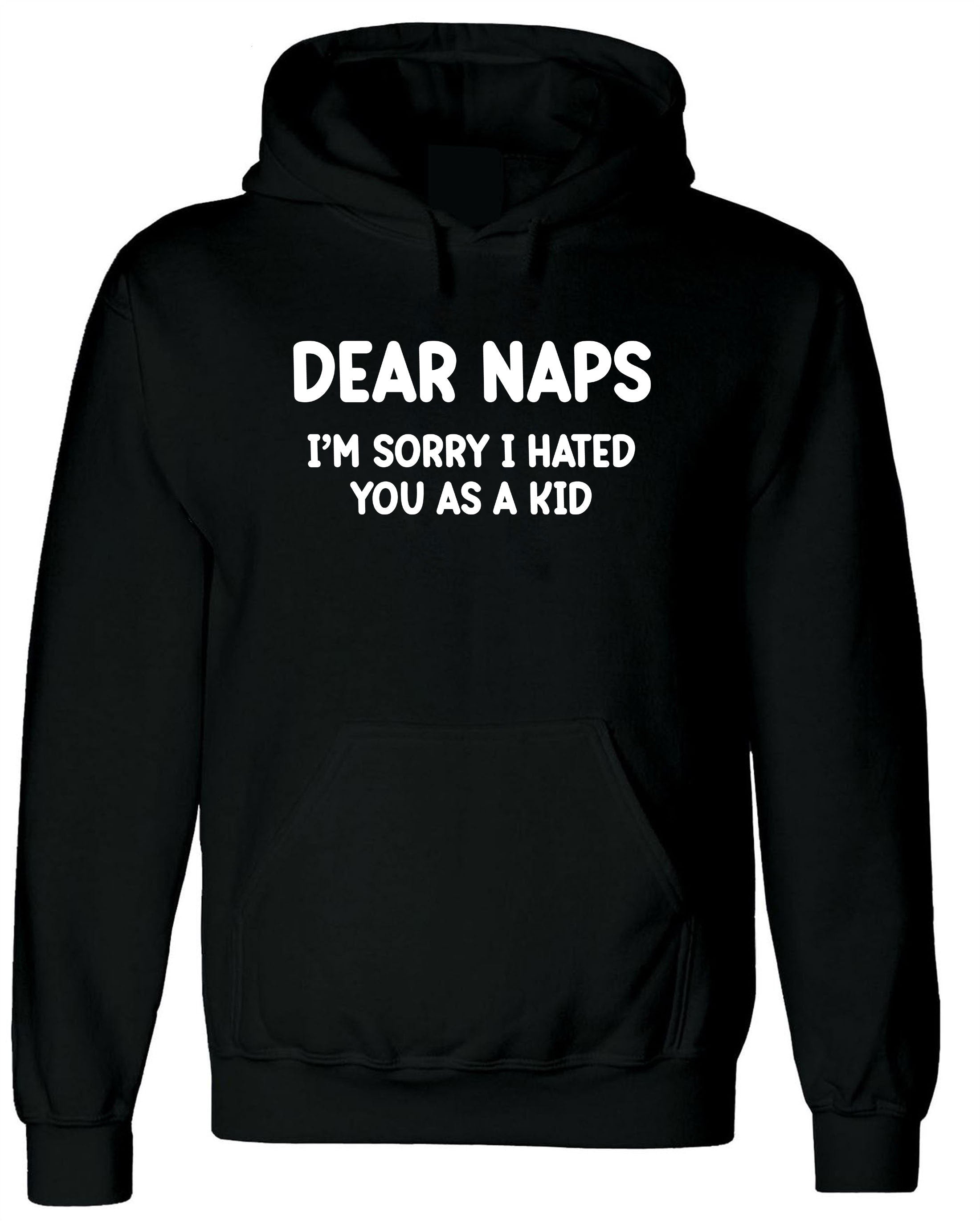 Dear NAPS sorry I hated you as a Kid Funny Sleep Lover Hoodie Hoody Hood Hooded Joke Lazy Sleepy Unisex Womens Mens Unisex Top