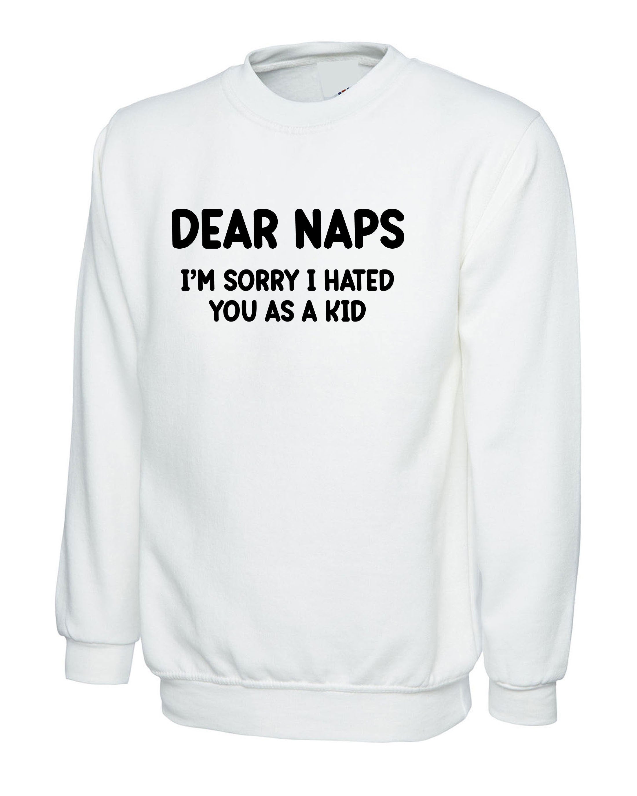 Dear NAPS sorry I hated you as a Kid Funny Sleep Lover Sweatshirt Jumper Sweater Shirt Joke Lazy Sleepy Unisex Womens Mens Unisex Top