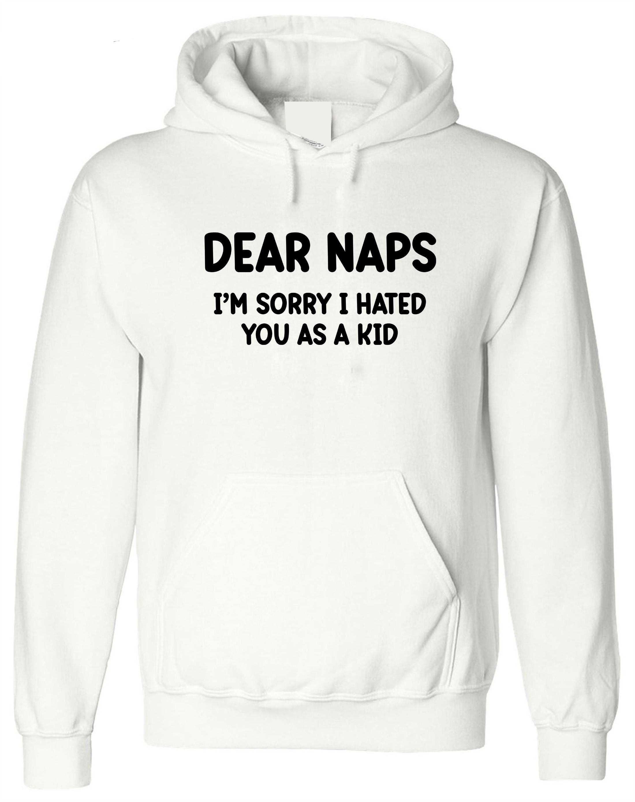 Dear NAPS sorry I hated you as a Kid Funny Sleep Lover Hoodie Hoody Hood Hooded Joke Lazy Sleepy Unisex Womens Mens Unisex Top