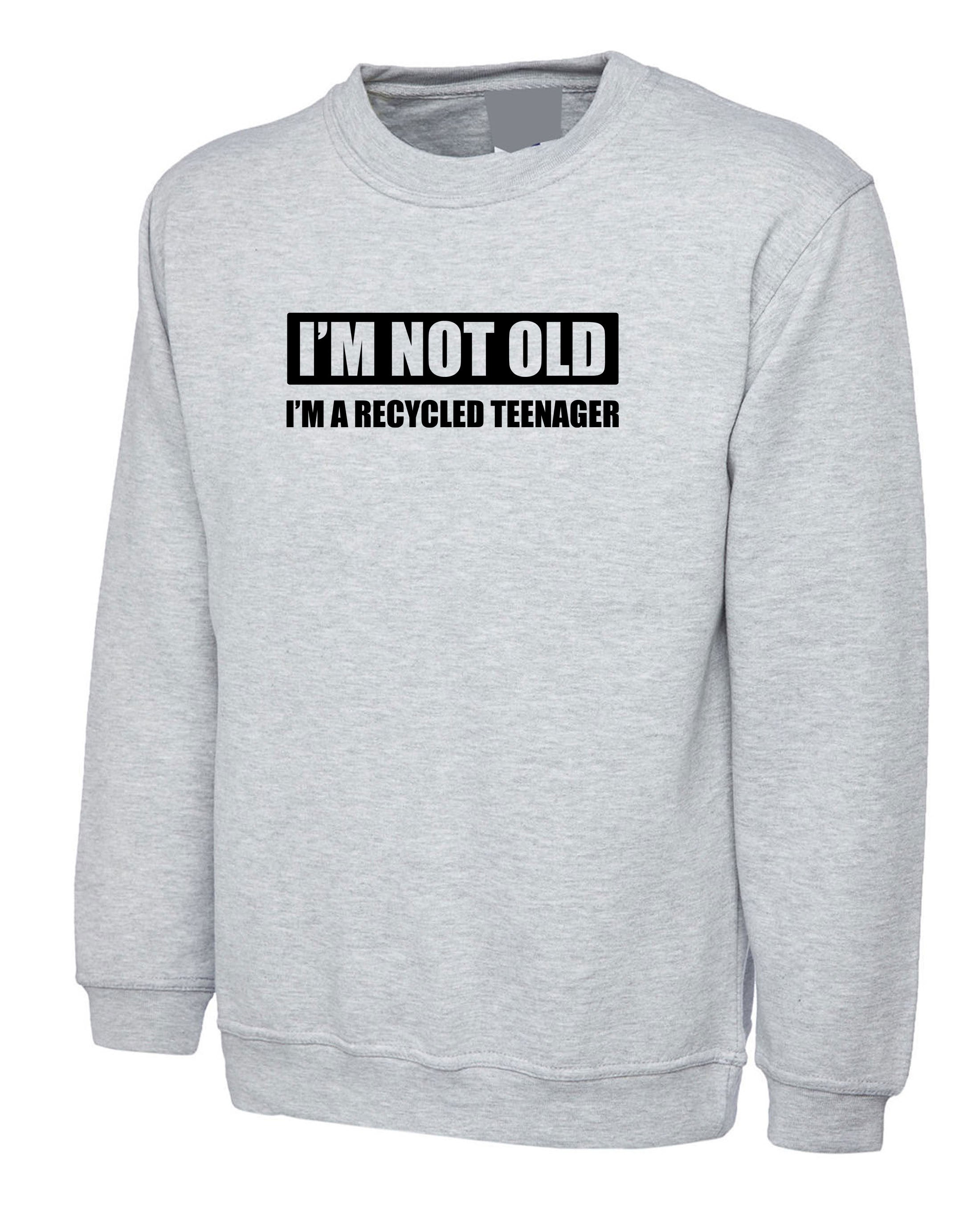 I'm Not Old, I Am recycled Teenager Sweatshirt Jumper Sweater shirt Funny Joke Father's Day Mother's Day Uncle Grandad Birthday Gift Xmas