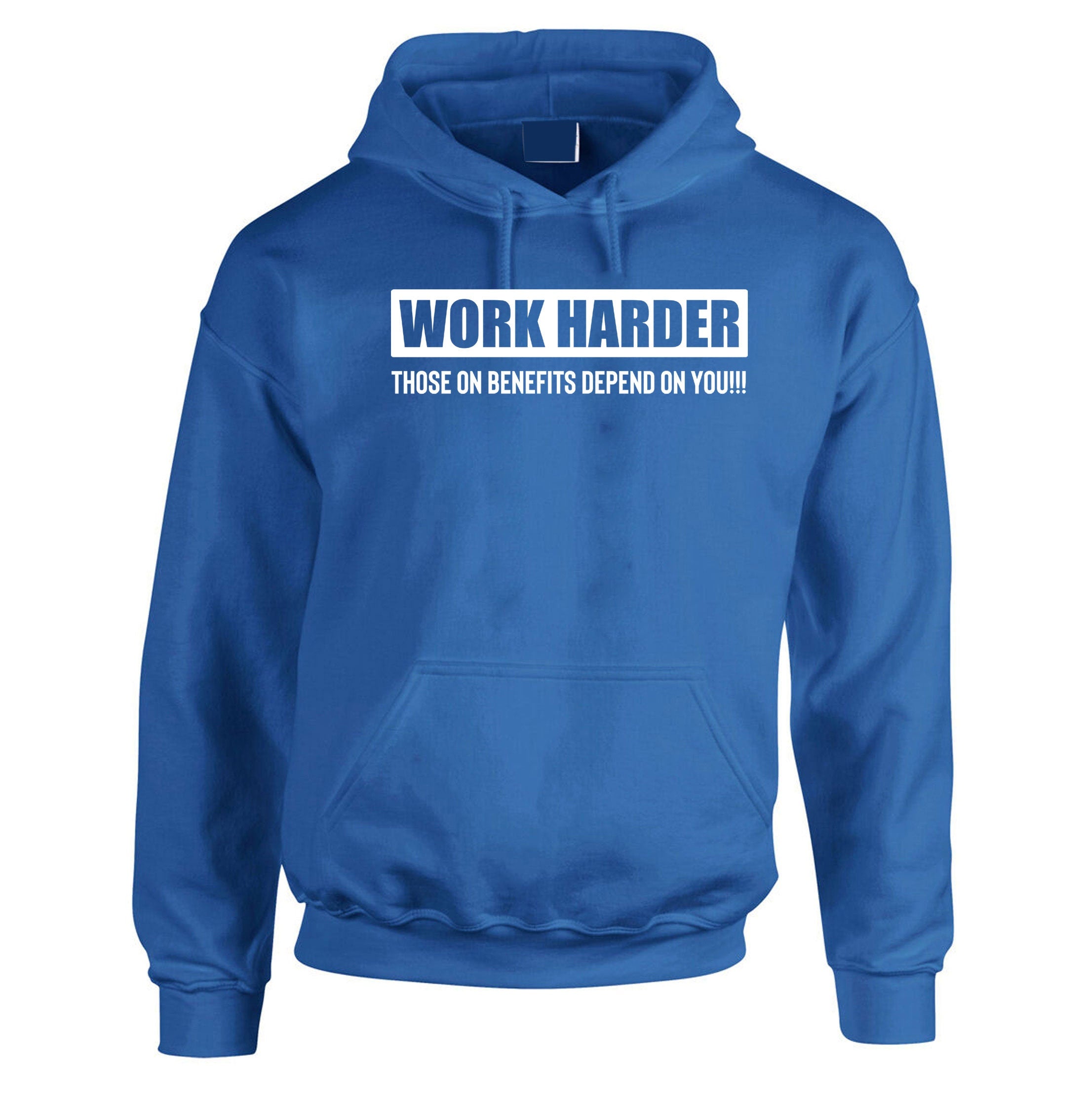 Work Harder Those on Benefits Depend on You Hoodie Hoody Hood Hooded Sarcastic Rude Inspirational Motivational Birthday Gift