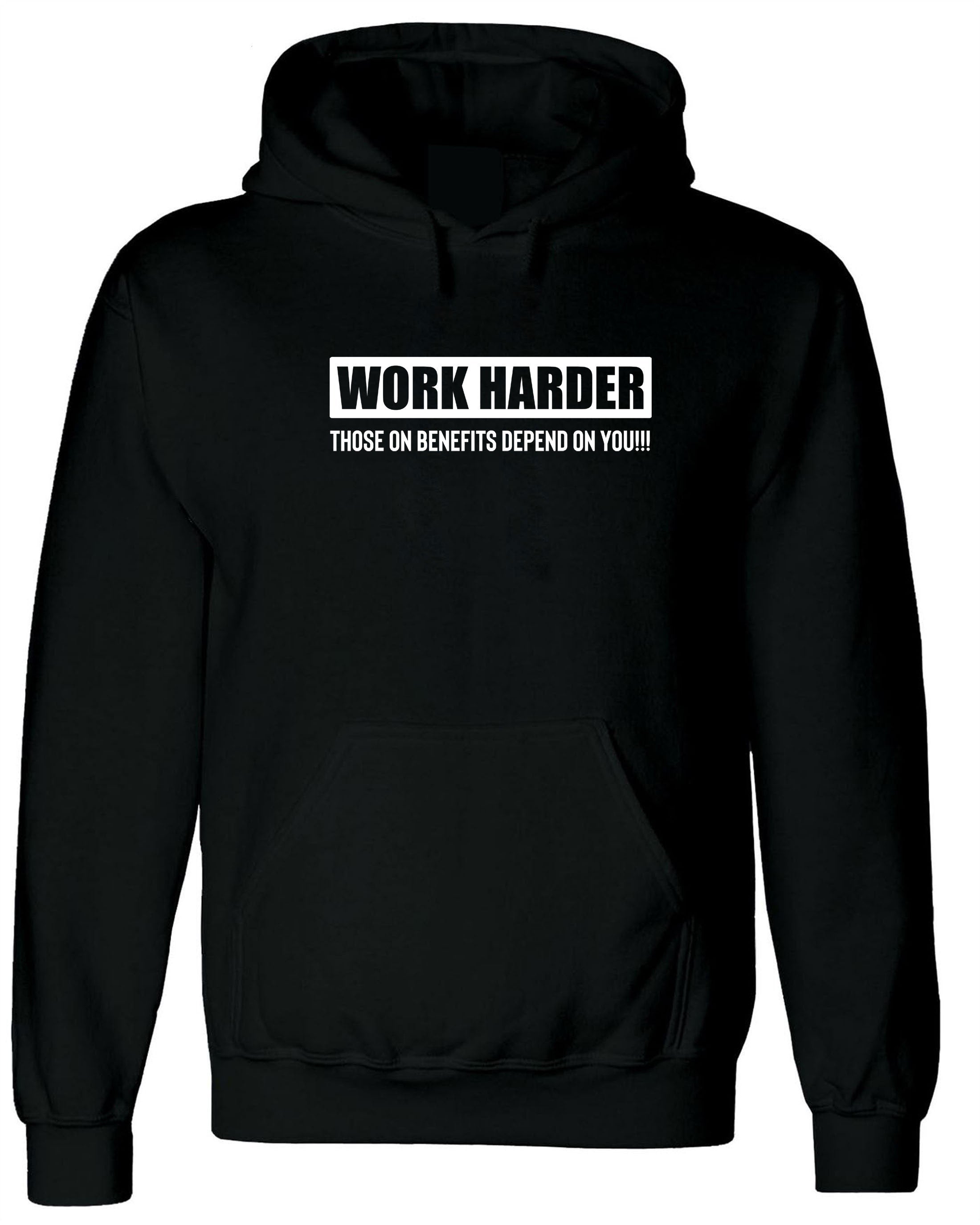 Work Harder Those on Benefits Depend on You Hoodie Hoody Hood Hooded Sarcastic Rude Inspirational Motivational Birthday Gift