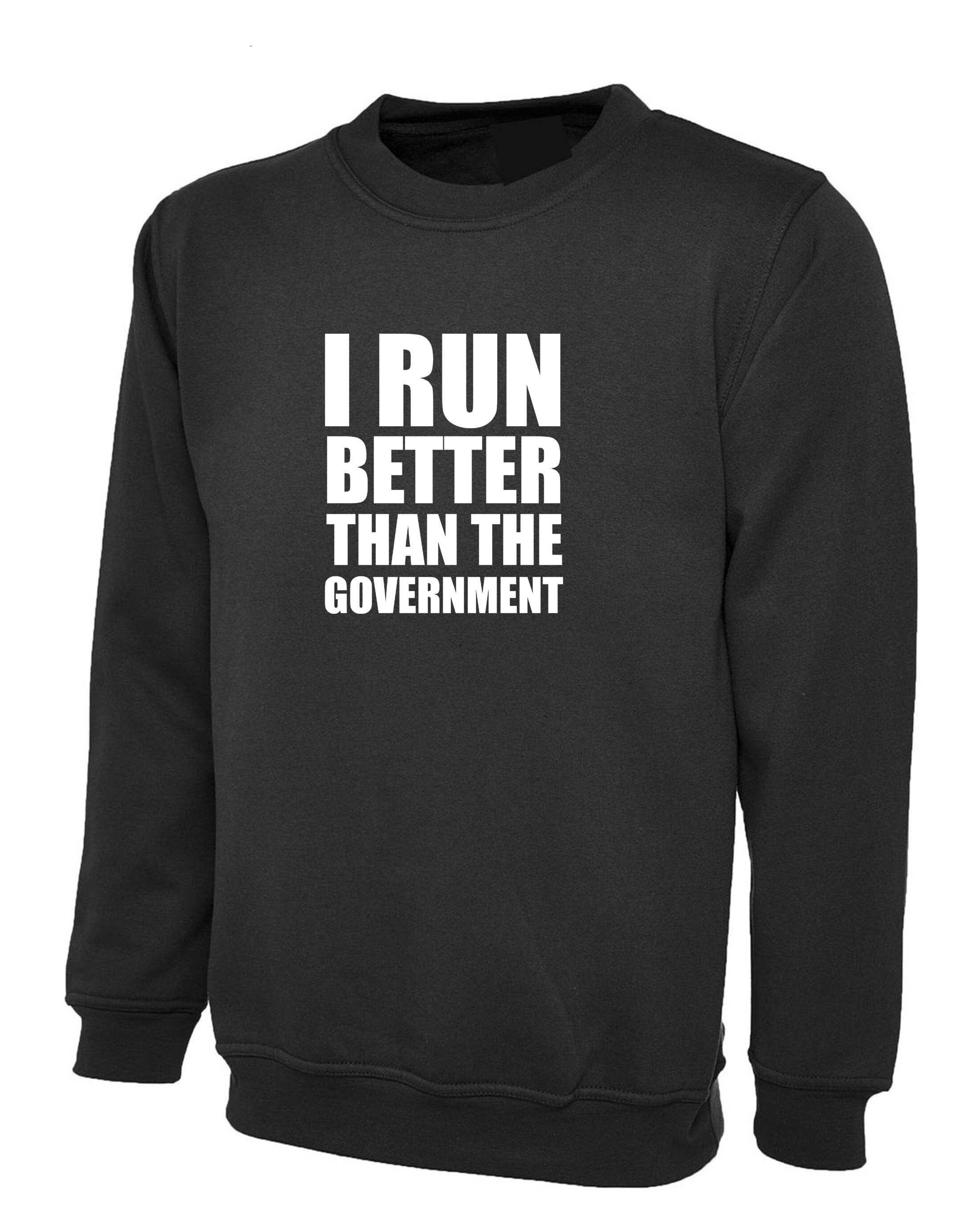 I Run Better than the government Funny Sweatshirt Jumper Sweater Shirt Anti Government Top Unisex Sarcastic Top Trending