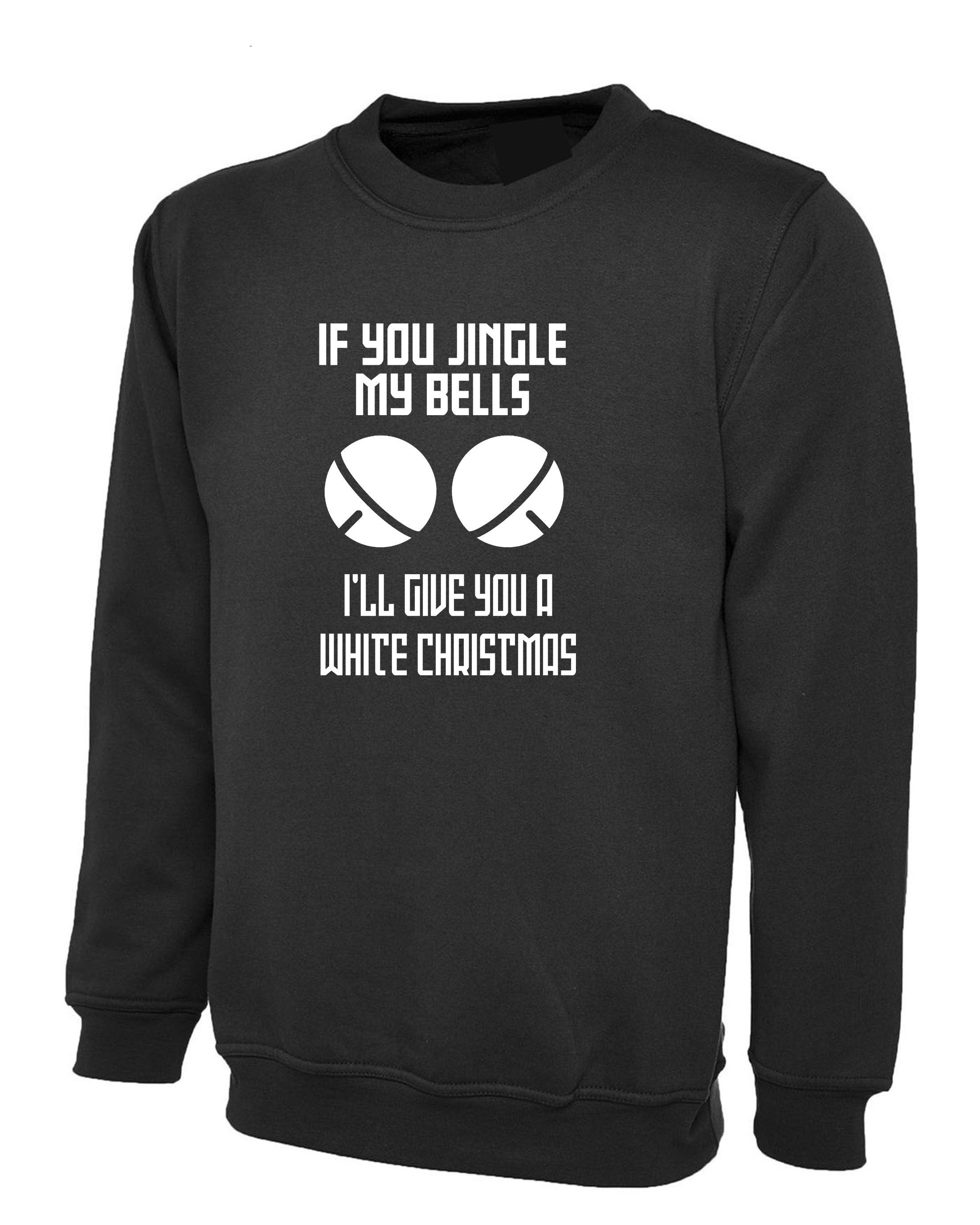 Funny Christmas Adult Joke Sweatshirt Jumper Sweater Shirt If you jingle my Bells I'll give you white Christmas Unisex Present Xmas Top