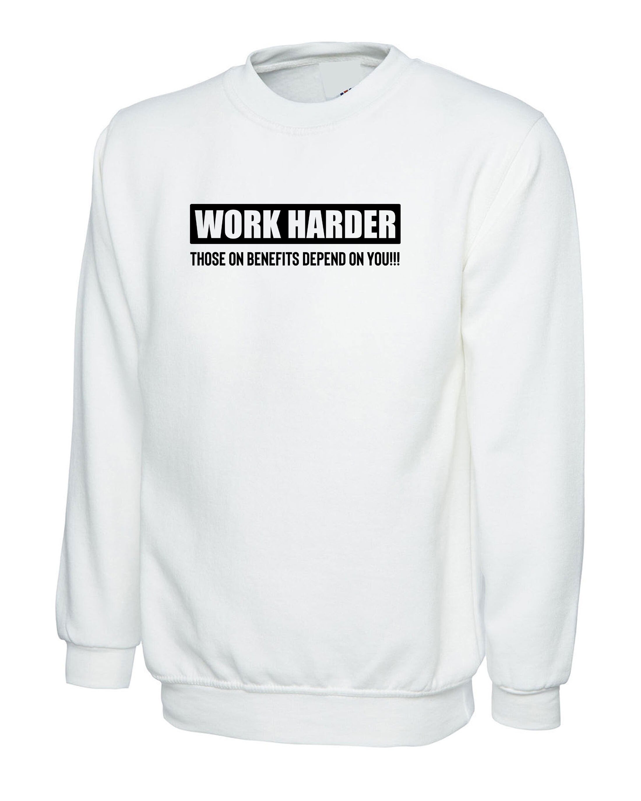 Work Harder Those on Benefits Depend on You Sweatshirt Jumper Sweater shirt Sarcastic Rude Inspirational Motivational Birthday Gift