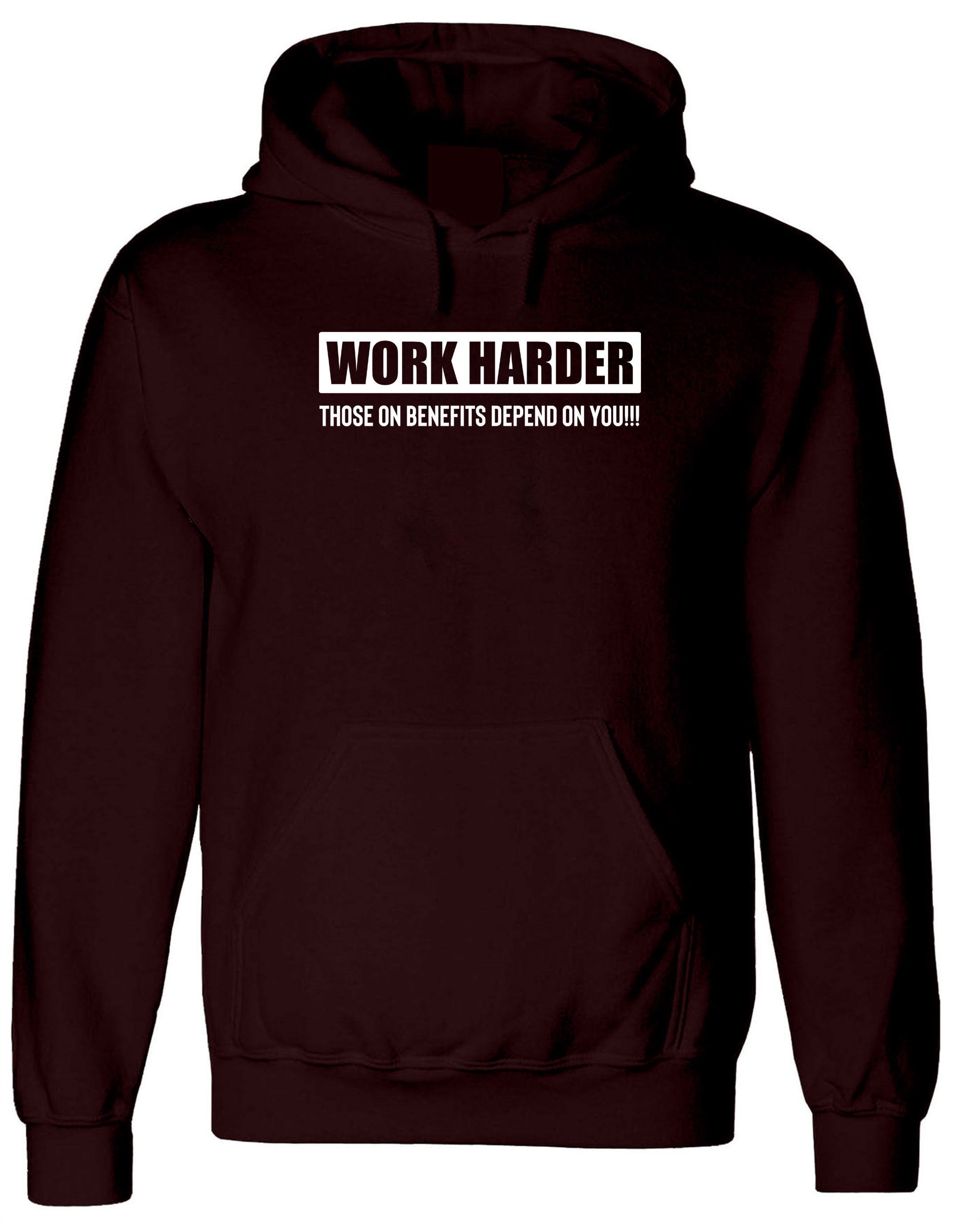 Work Harder Those on Benefits Depend on You Hoodie Hoody Hood Hooded Sarcastic Rude Inspirational Motivational Birthday Gift