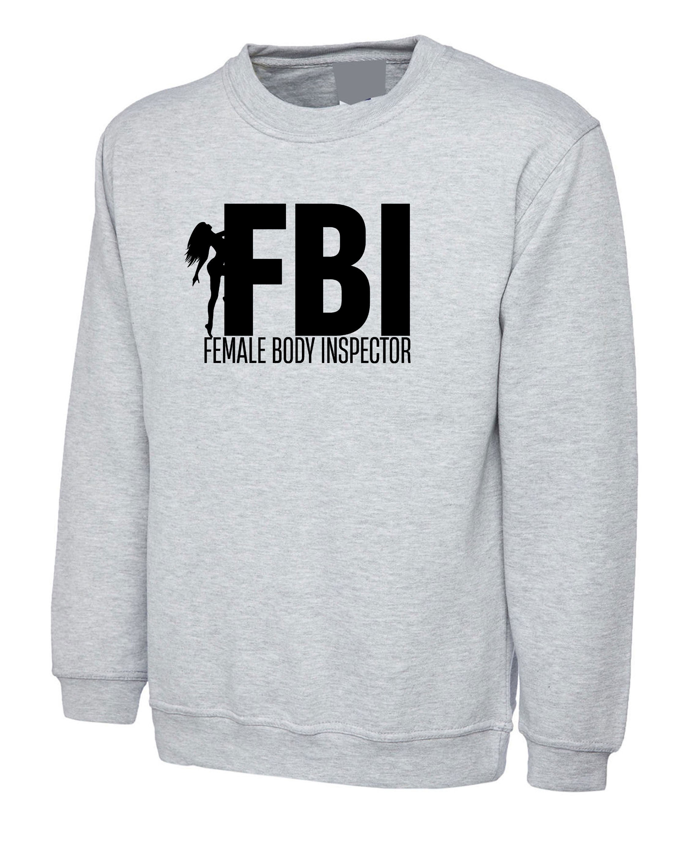 FBI Parody Funny Mens Female Body Inspector Sweatshirt Jumper Sweater Shirt Joke Adult Humor Birthday Present Christmas Gift Stud