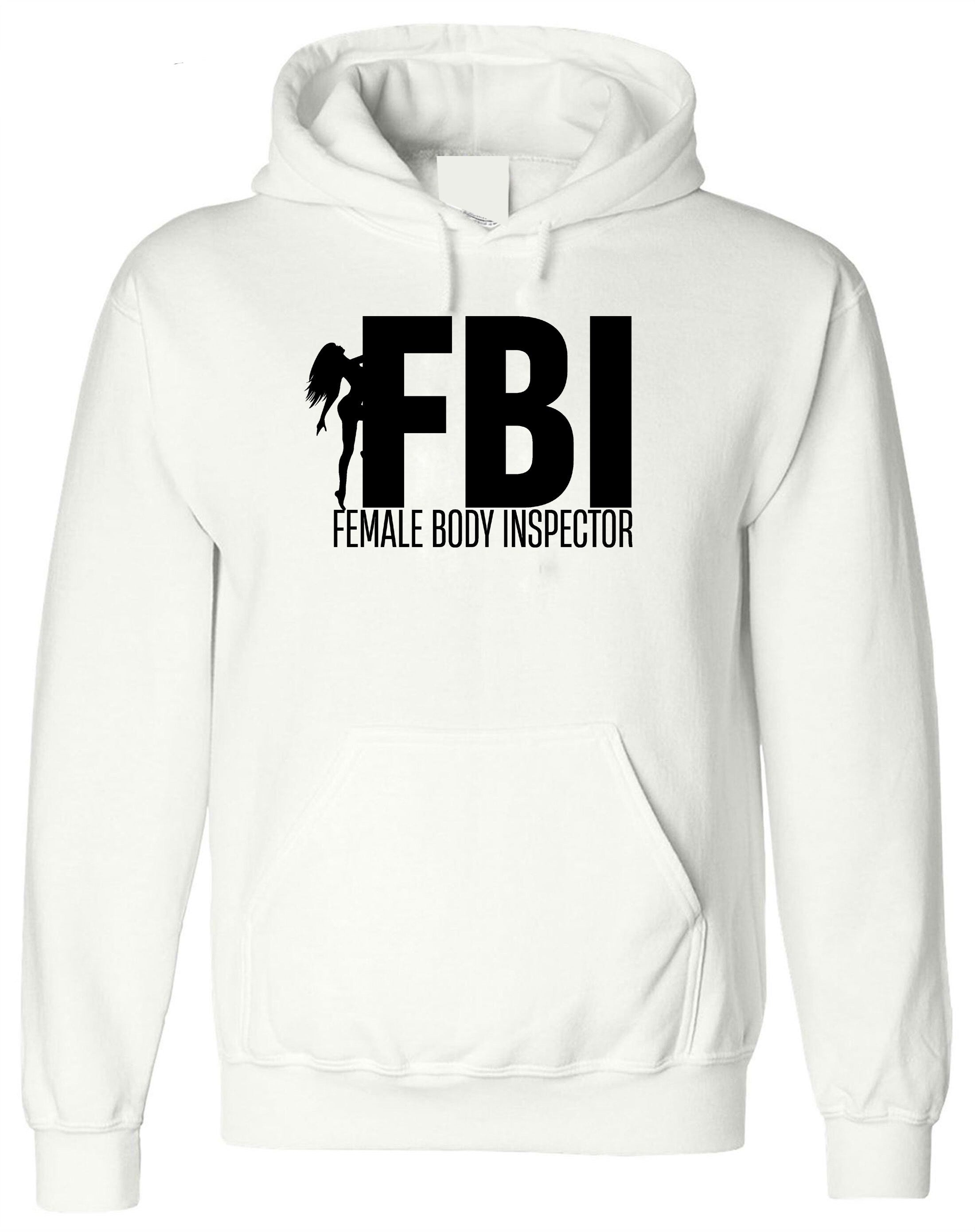 FBI Parody Funny Mens Female Body Inspector Hoodie Hoody Hood Hooded Joke Adult Humor Birthday Present Christmas Gift Stud