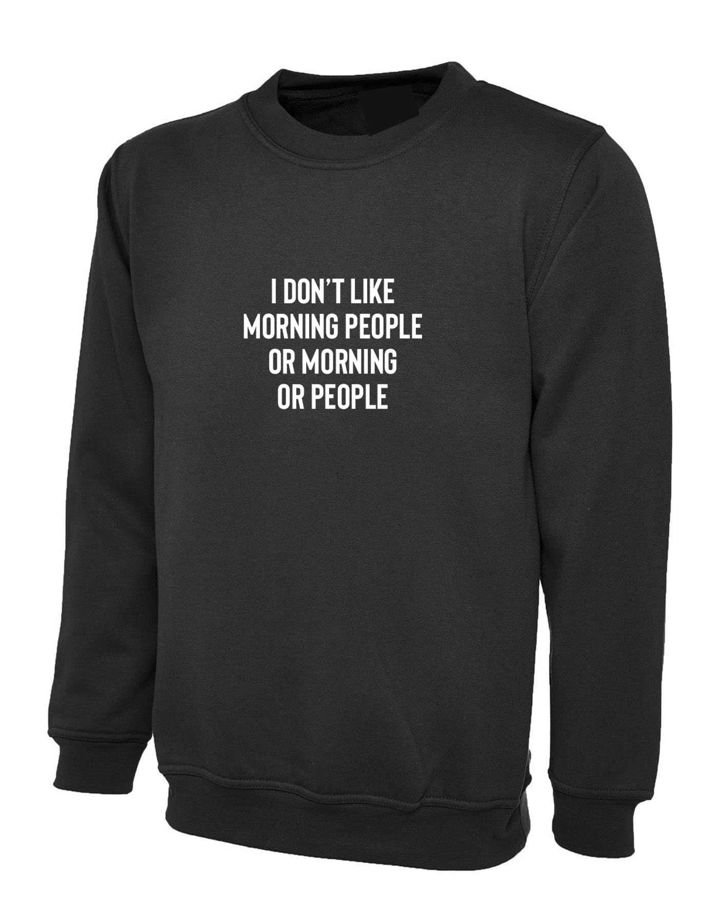 I don't like morning people or morning or people funny anti morning people anti social sweatshirt jumper sweater shirt unisex hate morning