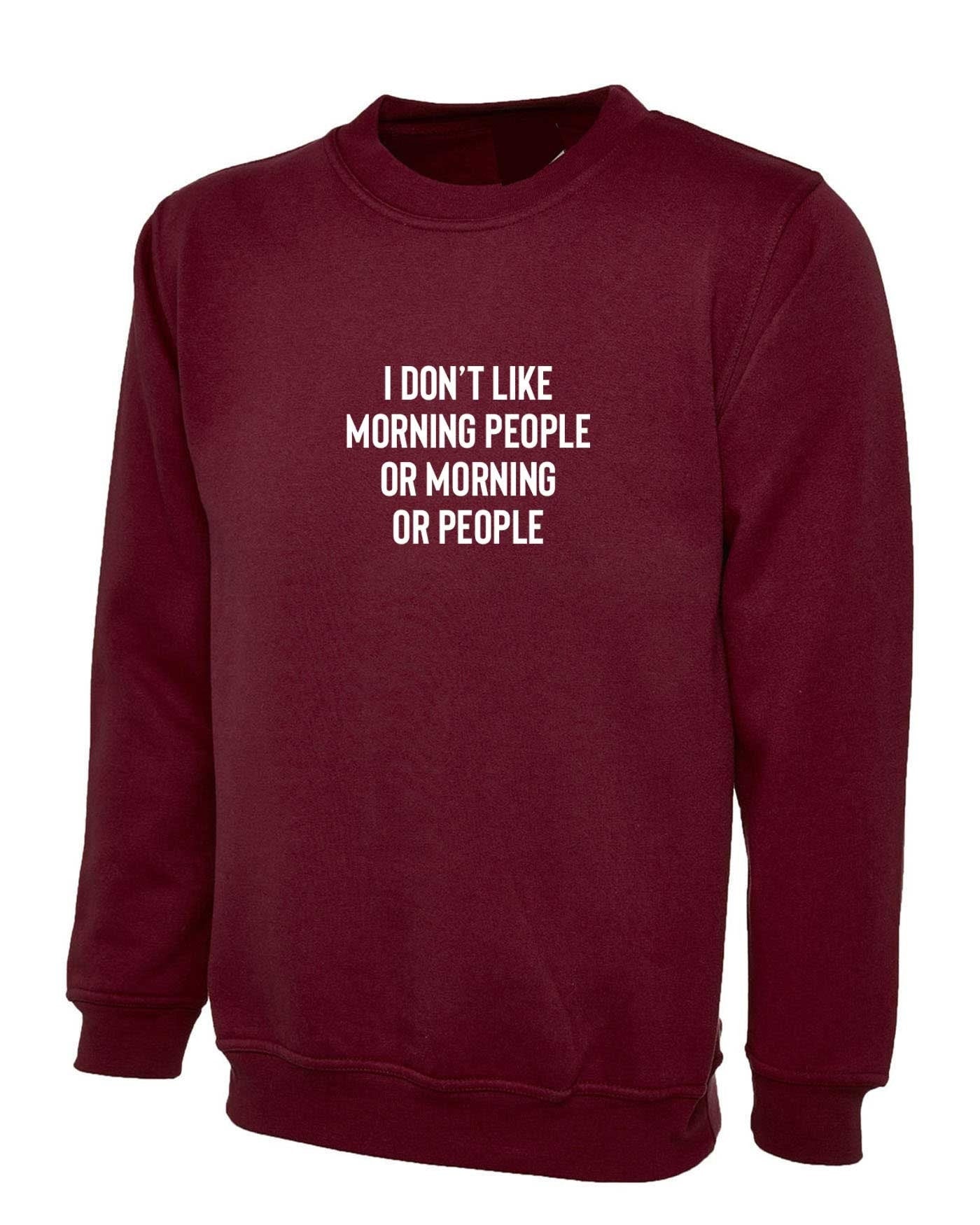 I don't like morning people or morning or people funny anti morning people anti social sweatshirt jumper sweater shirt unisex hate morning