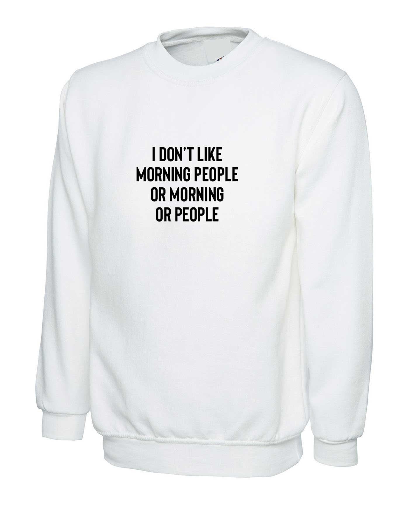 I don't like morning people or morning or people funny anti morning people anti social sweatshirt jumper sweater shirt unisex hate morning