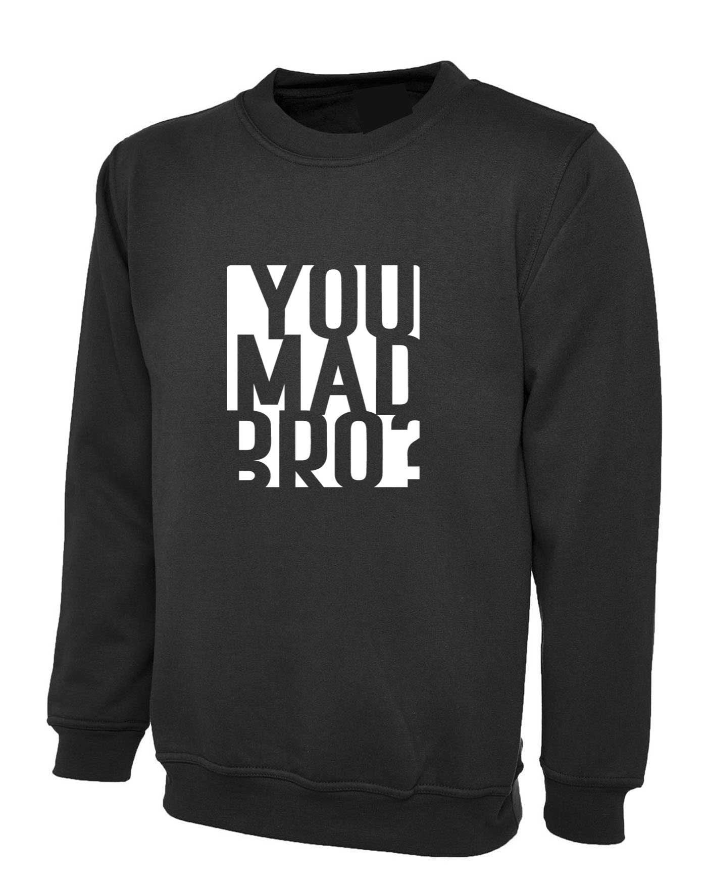 You mad bro? funny sweatshirt jumper sweater shirt mens ladies womens funny brother friend buddy birthday gift top joke