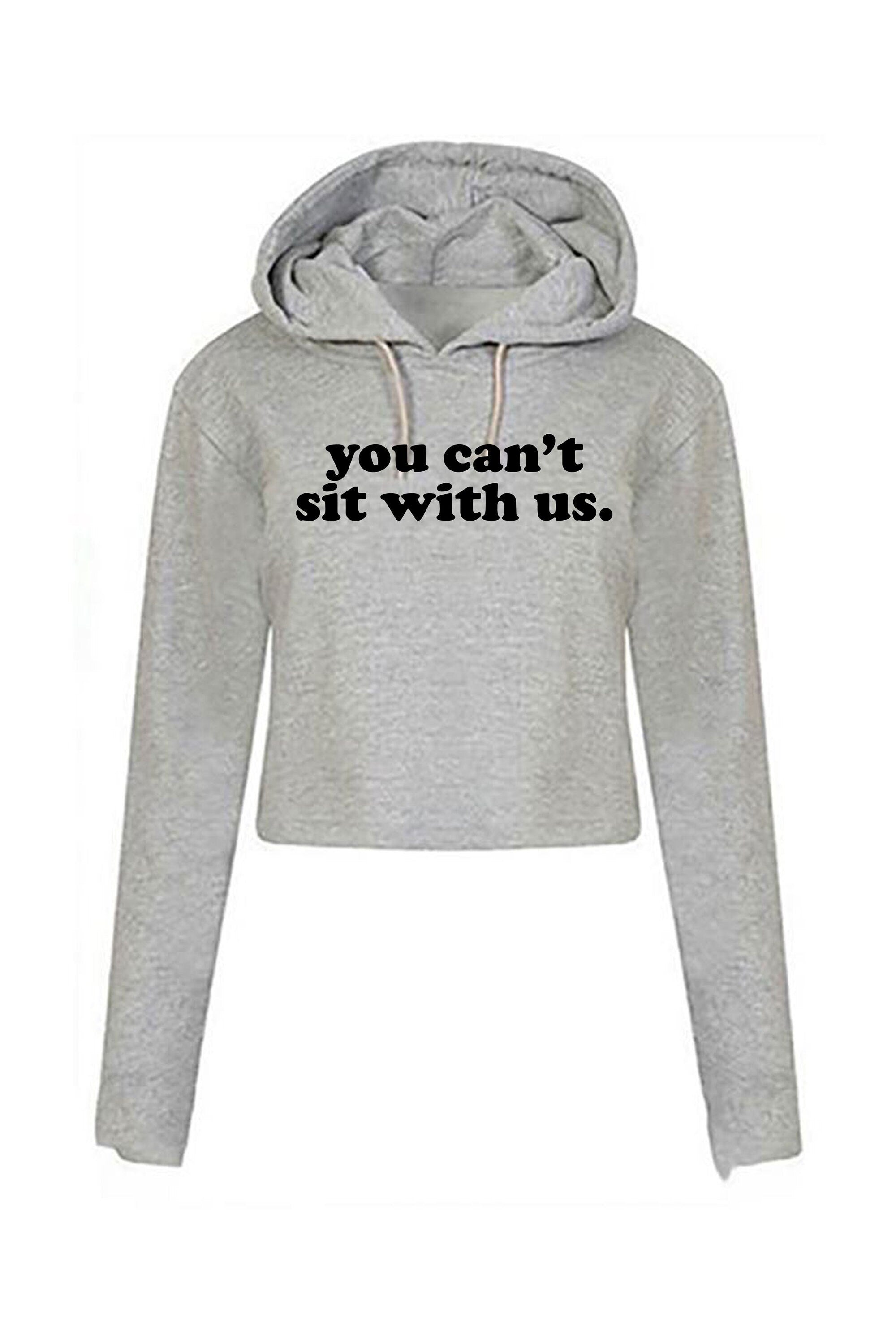 You can't sit with us funny crop top crop-top crop tops hoodie hoody hood hooded rude sarcastic womens ladies street wear joke street wear.