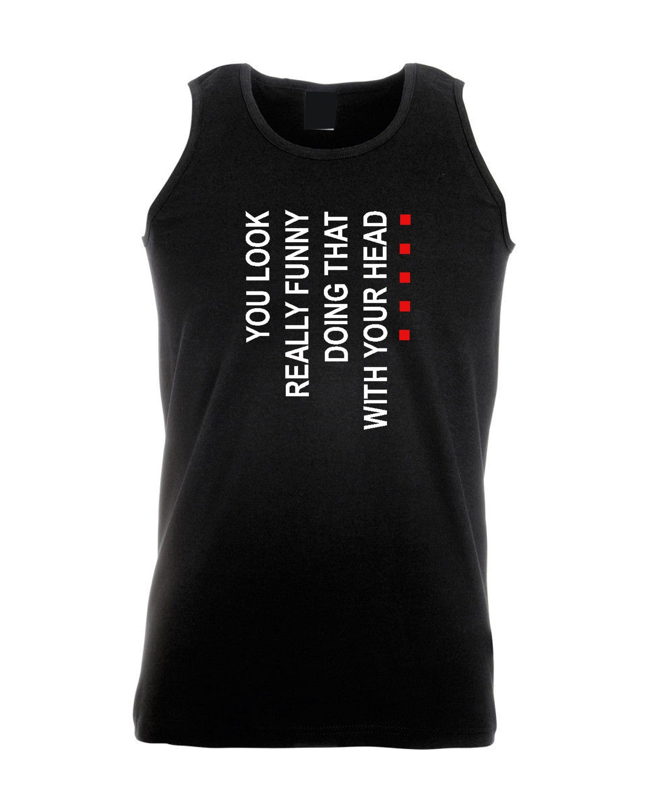 You look really funny doing this with your head funny vest vests gym workout exercise jogging joke prank unisex humor street wear.