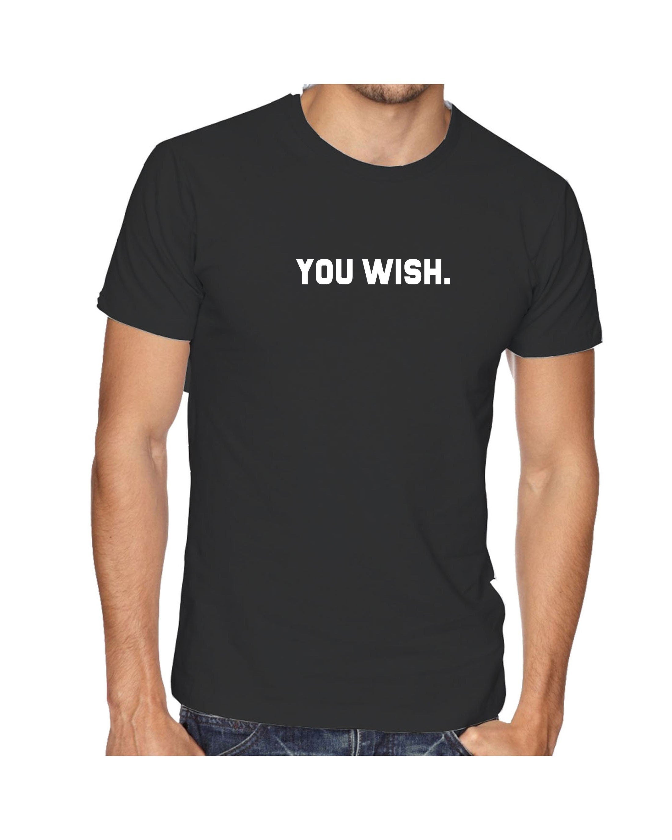 You wish funny t shirt t-shirt tshirt tee shirt joke humour unisex rude sarcastic feminist gift bf gf valentines slogan