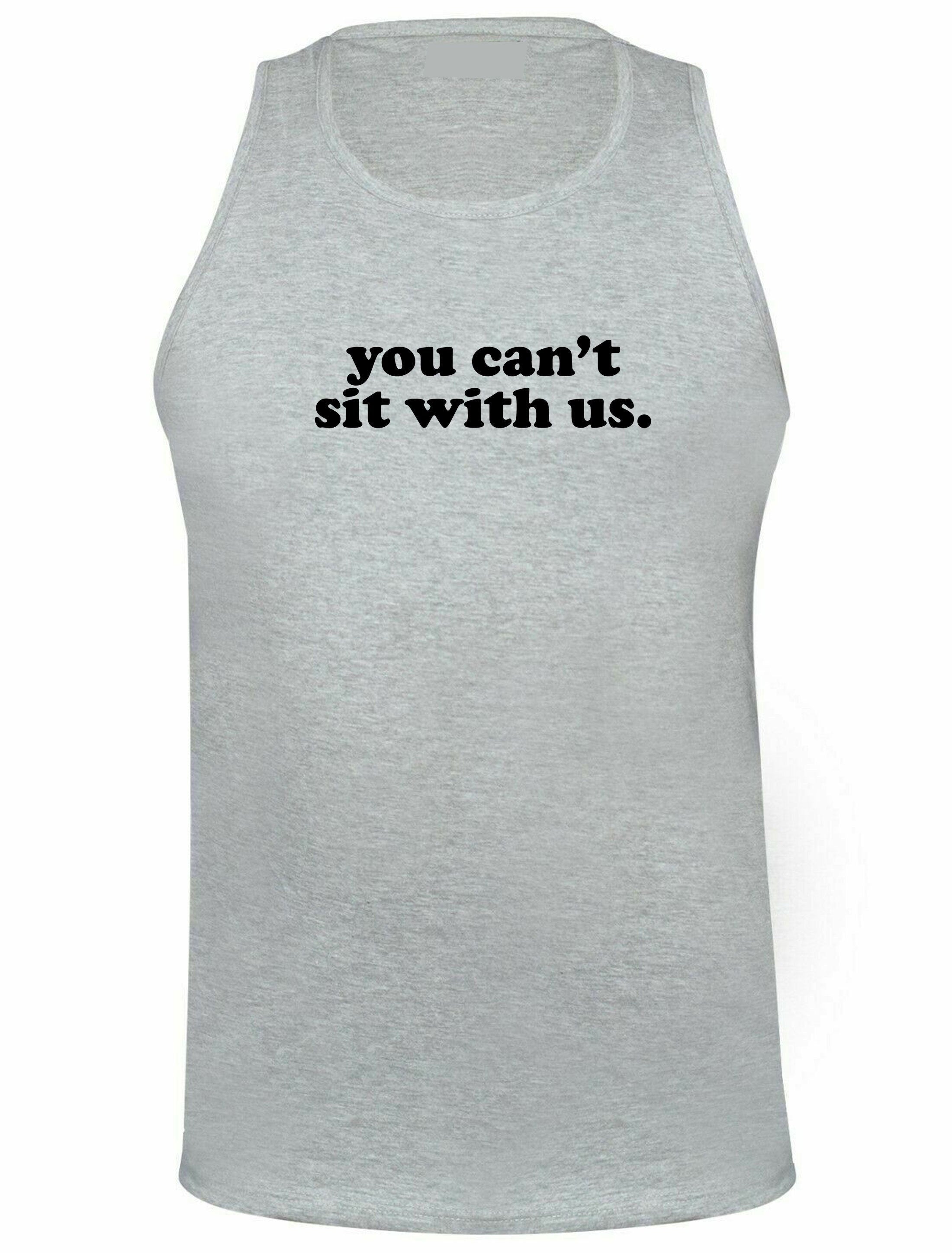 You can't sit with us funny vest vests gym workout exercise jogging unisex rude sarcastic womens ladies street wear joke street wear.