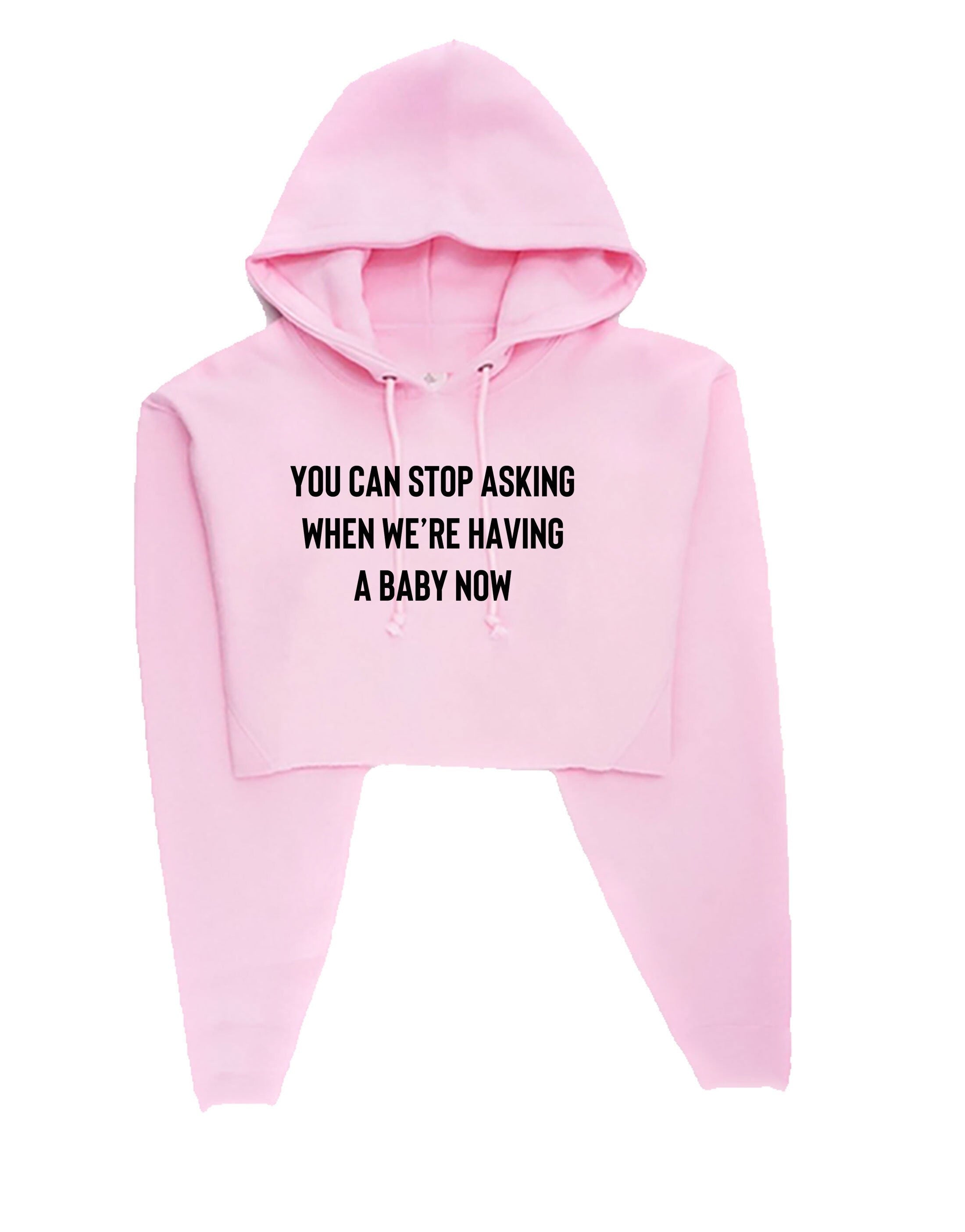 You can stop asking when we're having a baby now funny crop top hoodie hoody crop tops hood announcement gift for wife rude joke pregnant