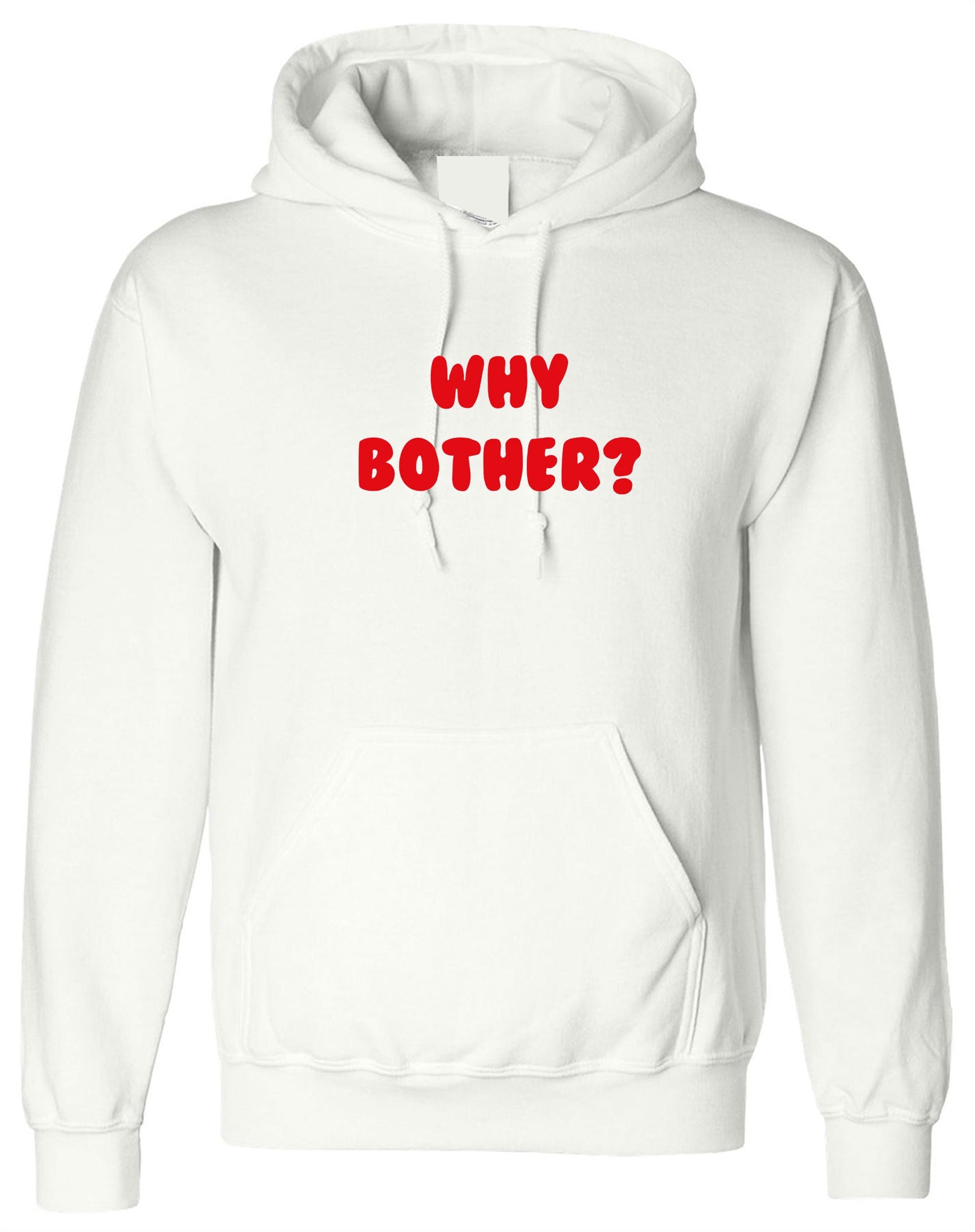 Why bother funny hoodie hoody hood hooded ladies womens unisex grunge hipster joke present inspirational top