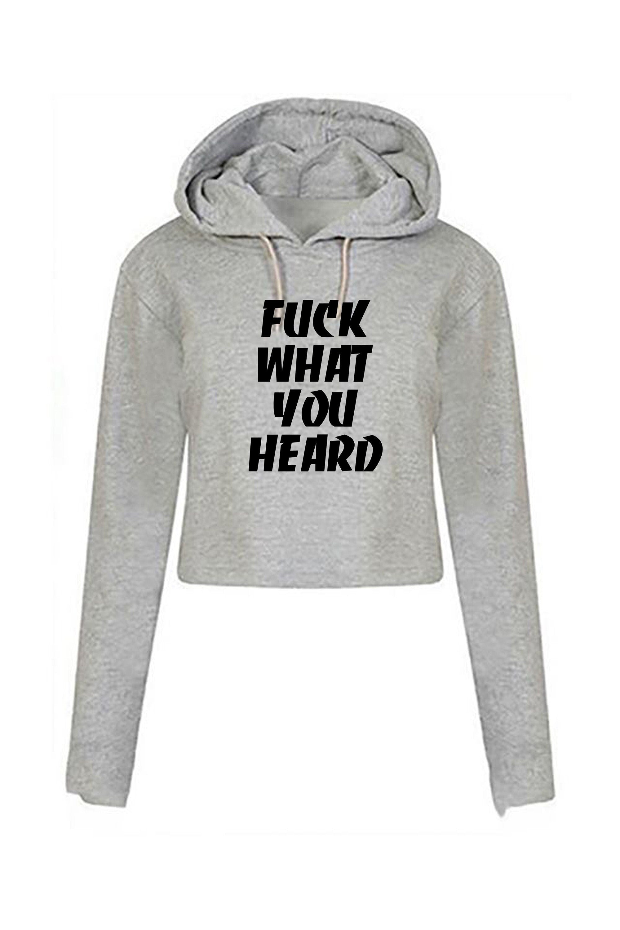 F**k what you heard funny motivational crop top crop-top hoodie hood joke mens ladies womens rude sarcastic humorous present top careless.