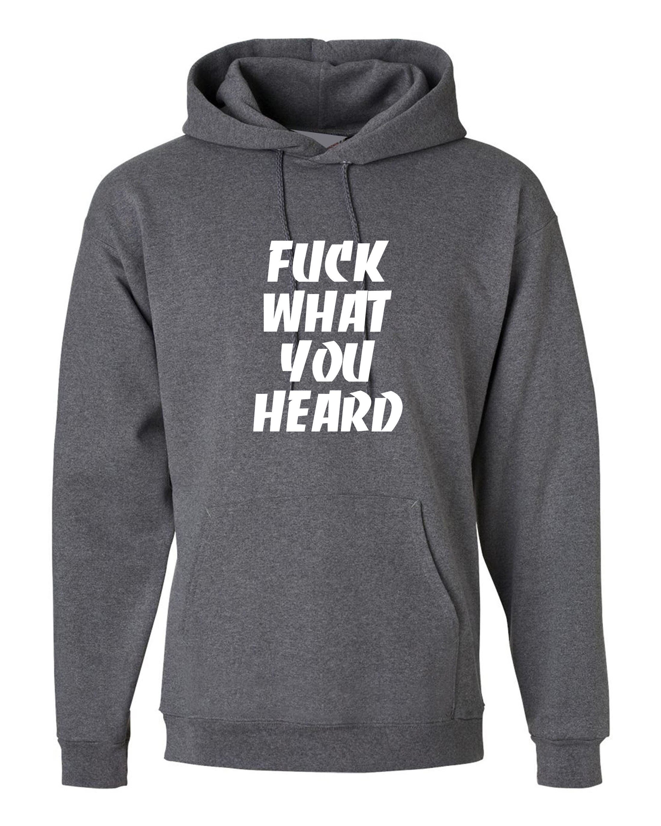 F**k what you heard funny hoodie hoody hood hooded joke mens ladies womens rude sarcastic humorous present top careless.