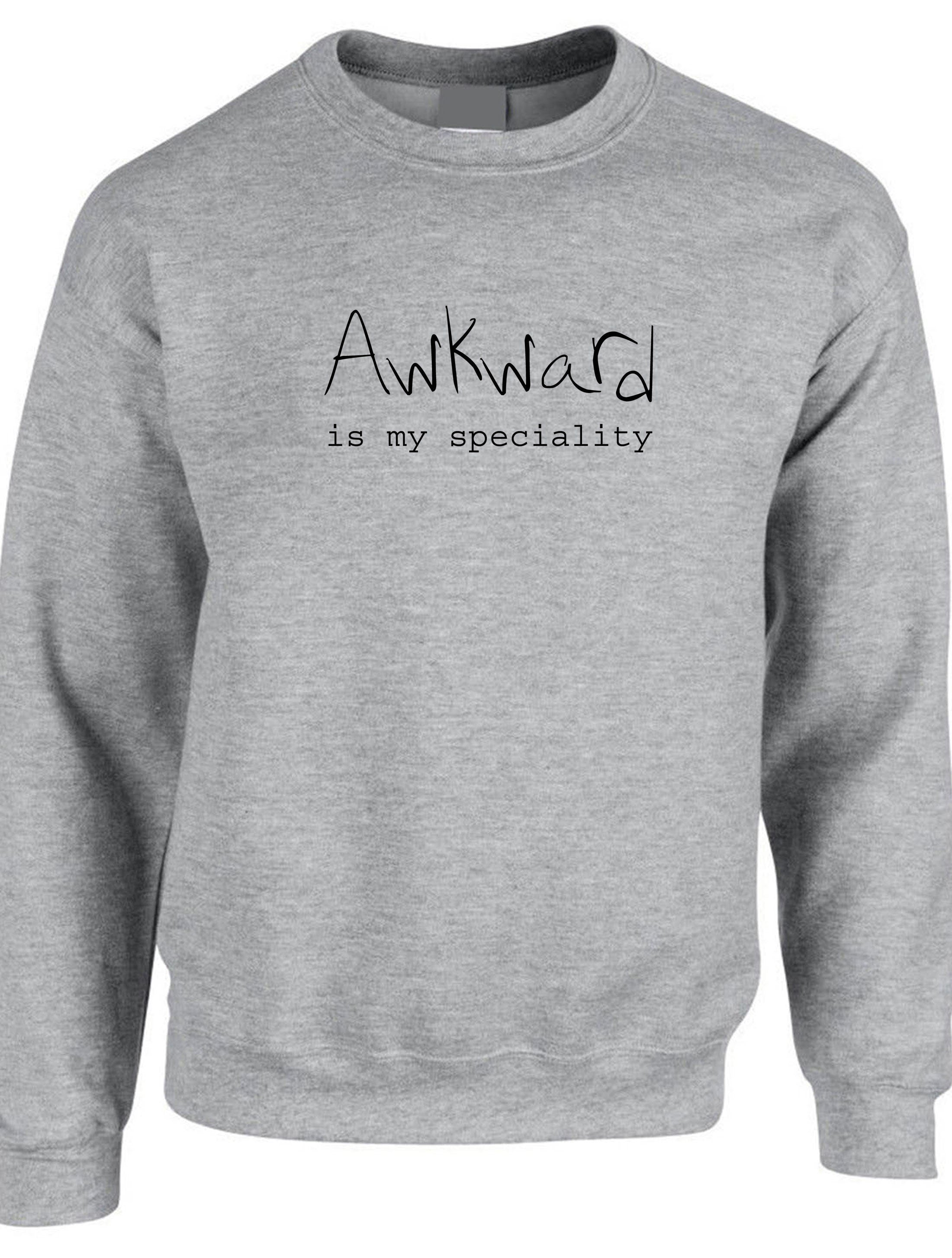 Awkward is my speciality funny unisex ladies womens mens sweatshirt jumper sweater shirt joke birthday xmas rude sarcastic dumb