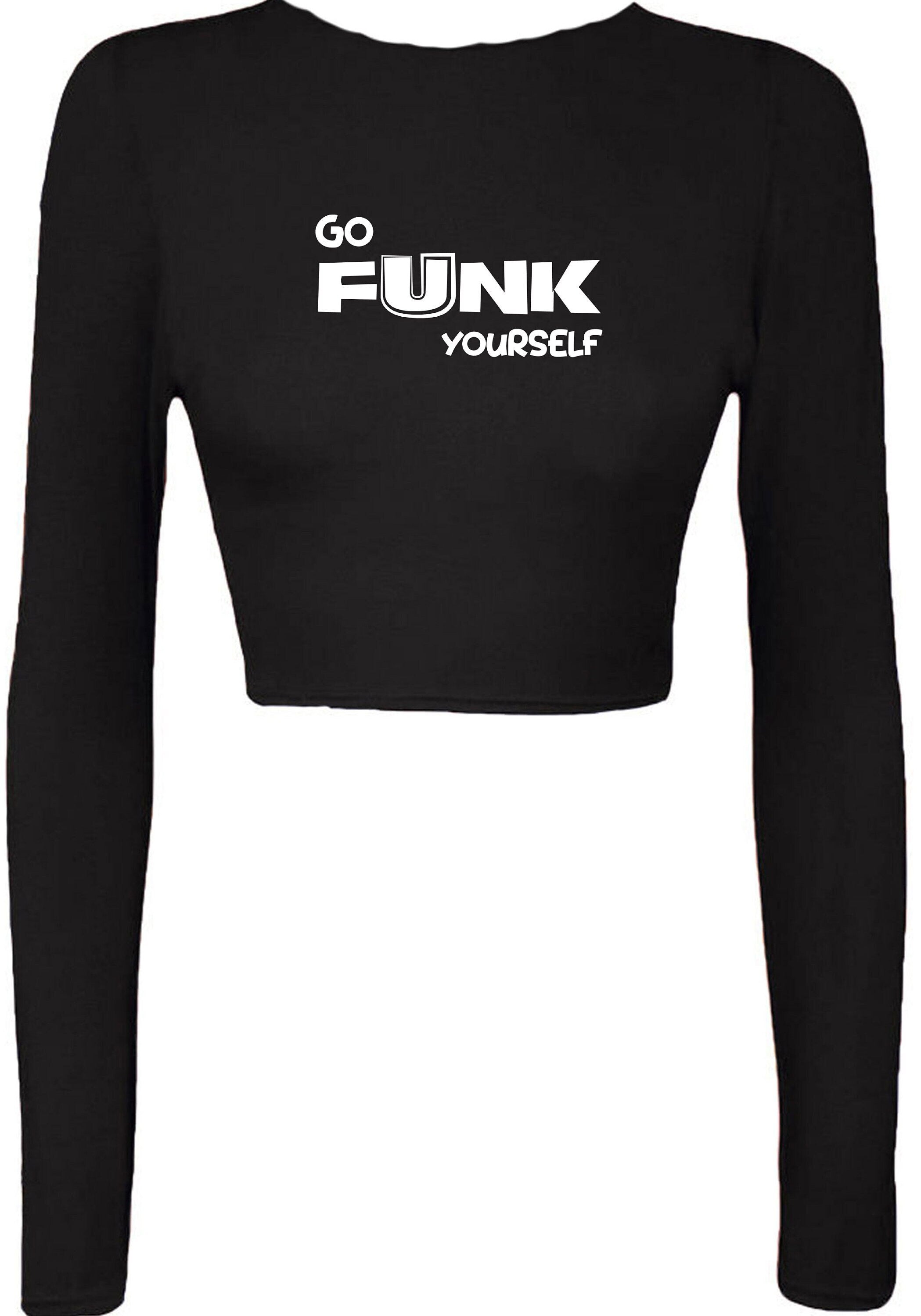 Go funk yourself crop top crop-top croptops go f**k ur self humor unisex festival gift slogan joke funny top quality trending