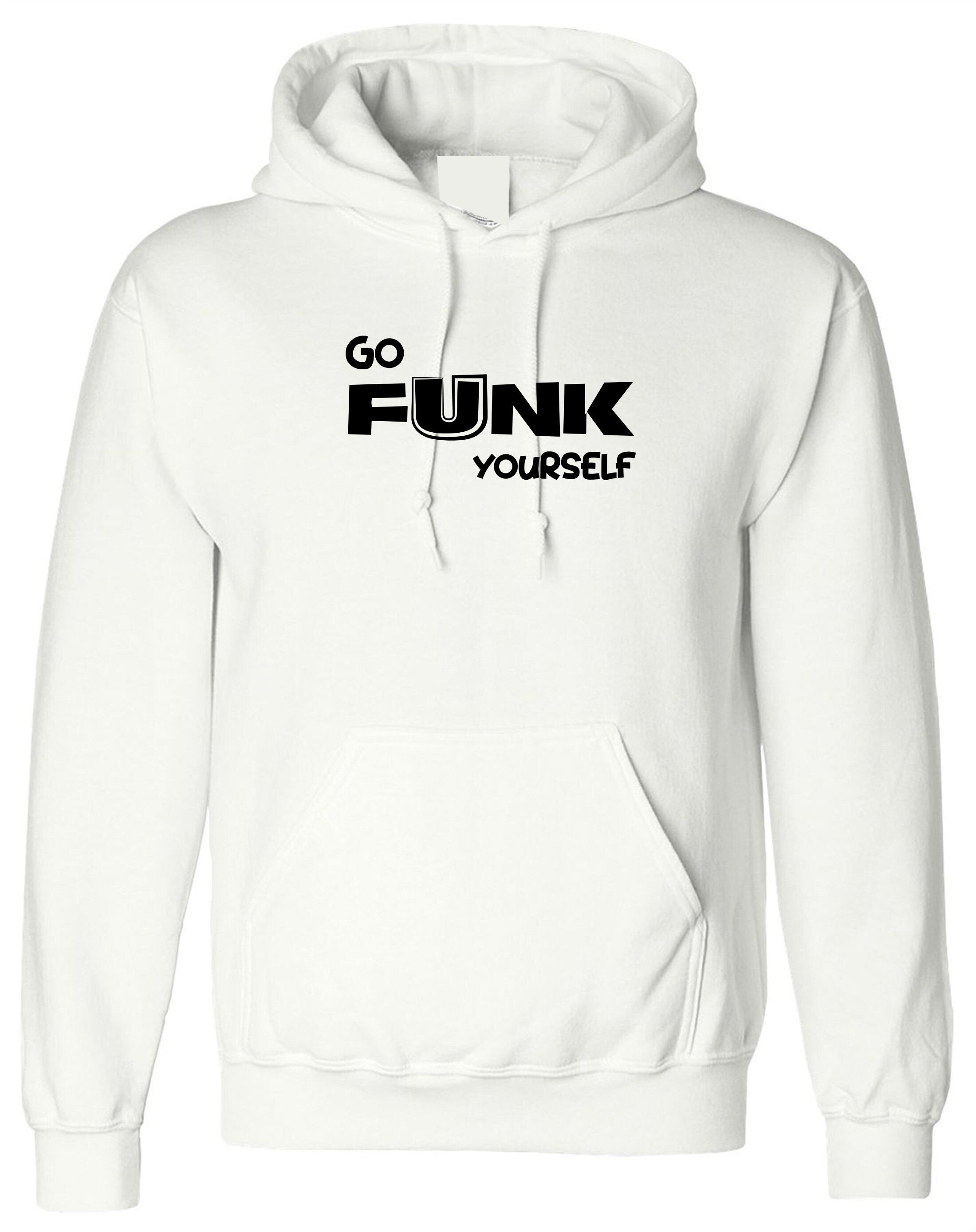 Go funk yourself hoodie hoody hood hooded go f**k ur self humor unisex festival gift slogan joke funny top quality trending