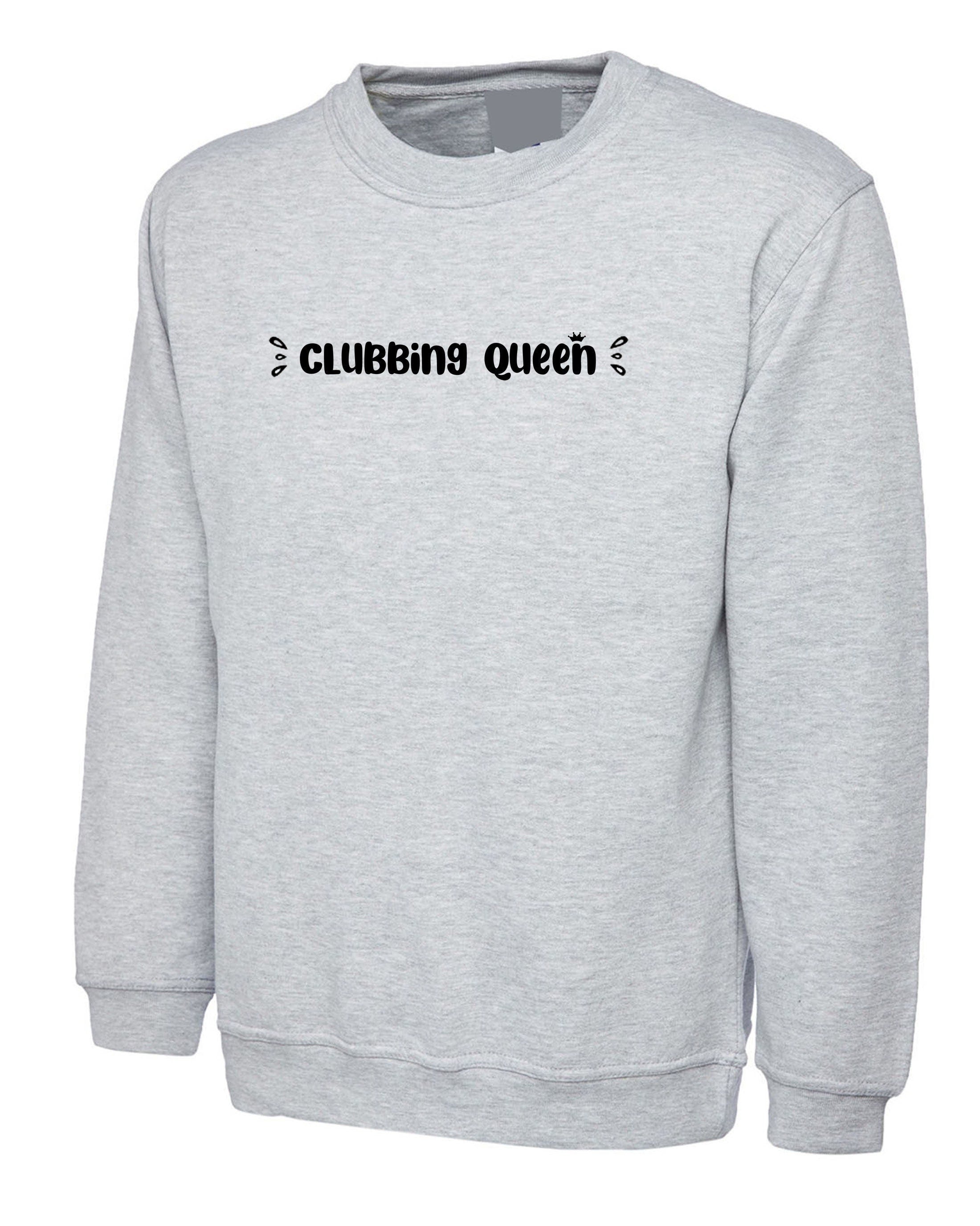 Clubbing queen sweatshirt jumper sweater shirt funny womens ladies gift for club lovers dance clubs partywear top queen of clubs