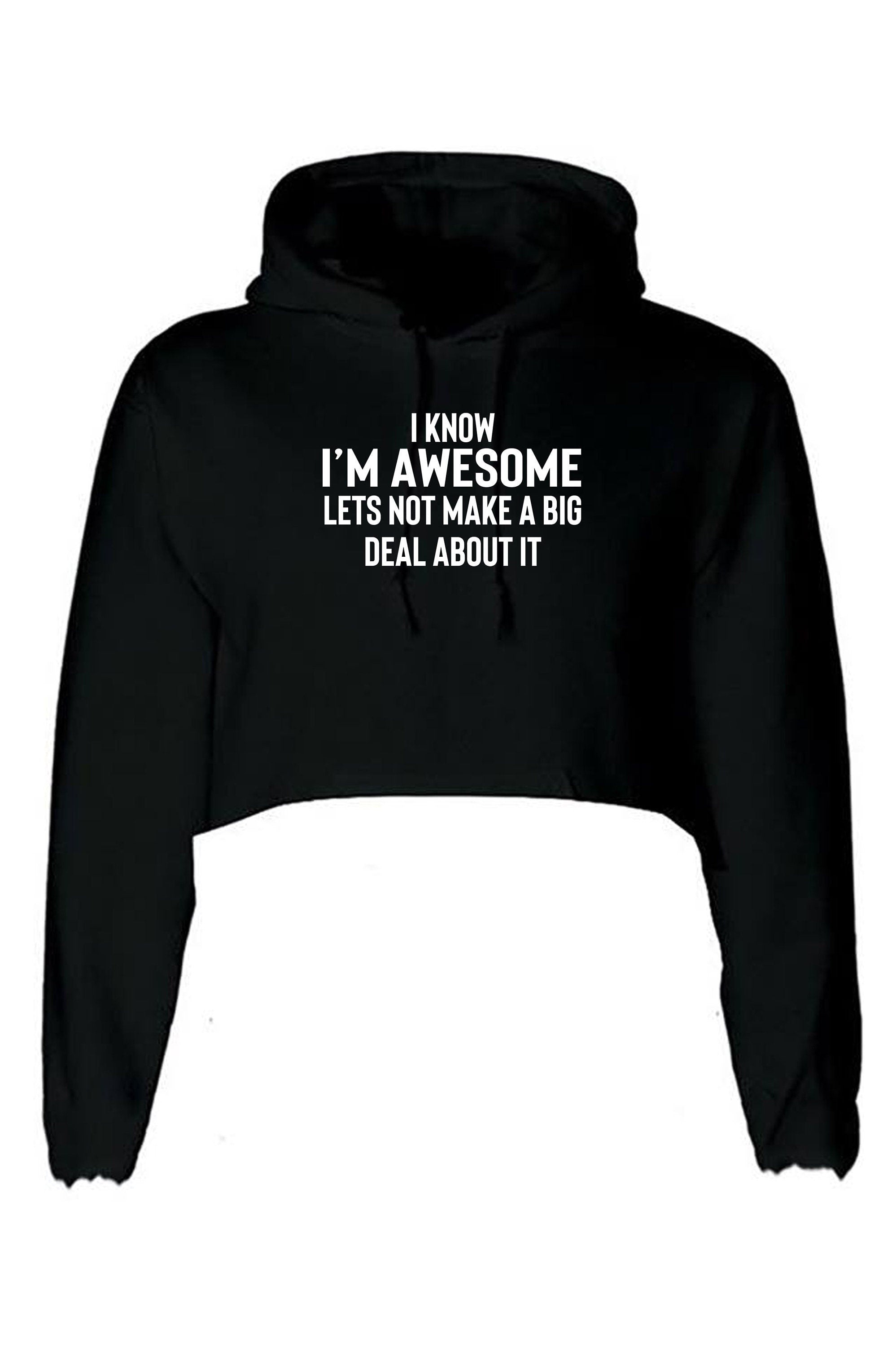 I know i'm awesome - lets not make a big deal funny slogan crop tops crop-top crop top hoodie hoody hood proud humour women ladies sarcastic