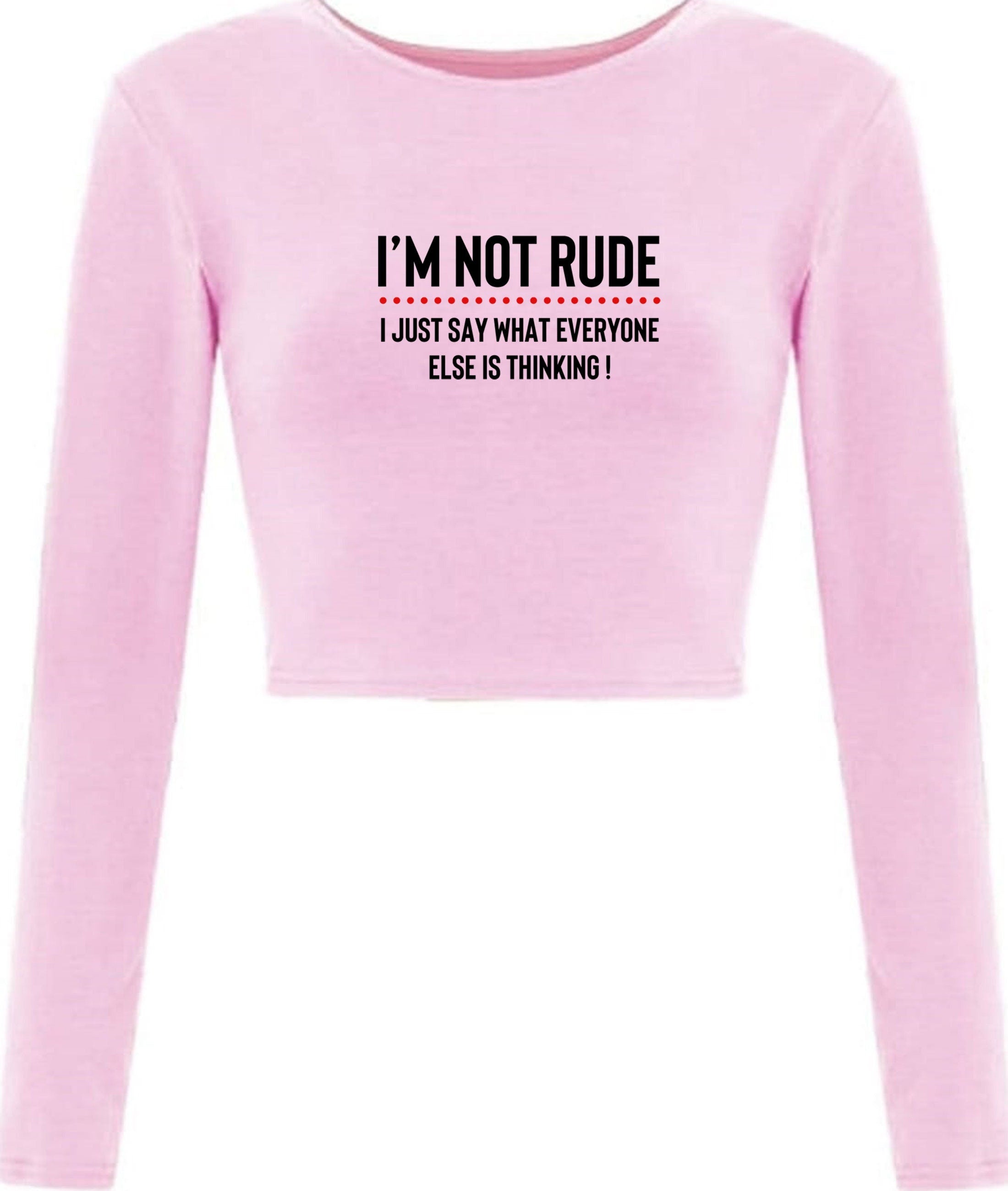 I'm not rude i just say whatever everyone else is thinking crop tops crop-tops croptop long sleeve mens funny rude sarcastic joke gift women