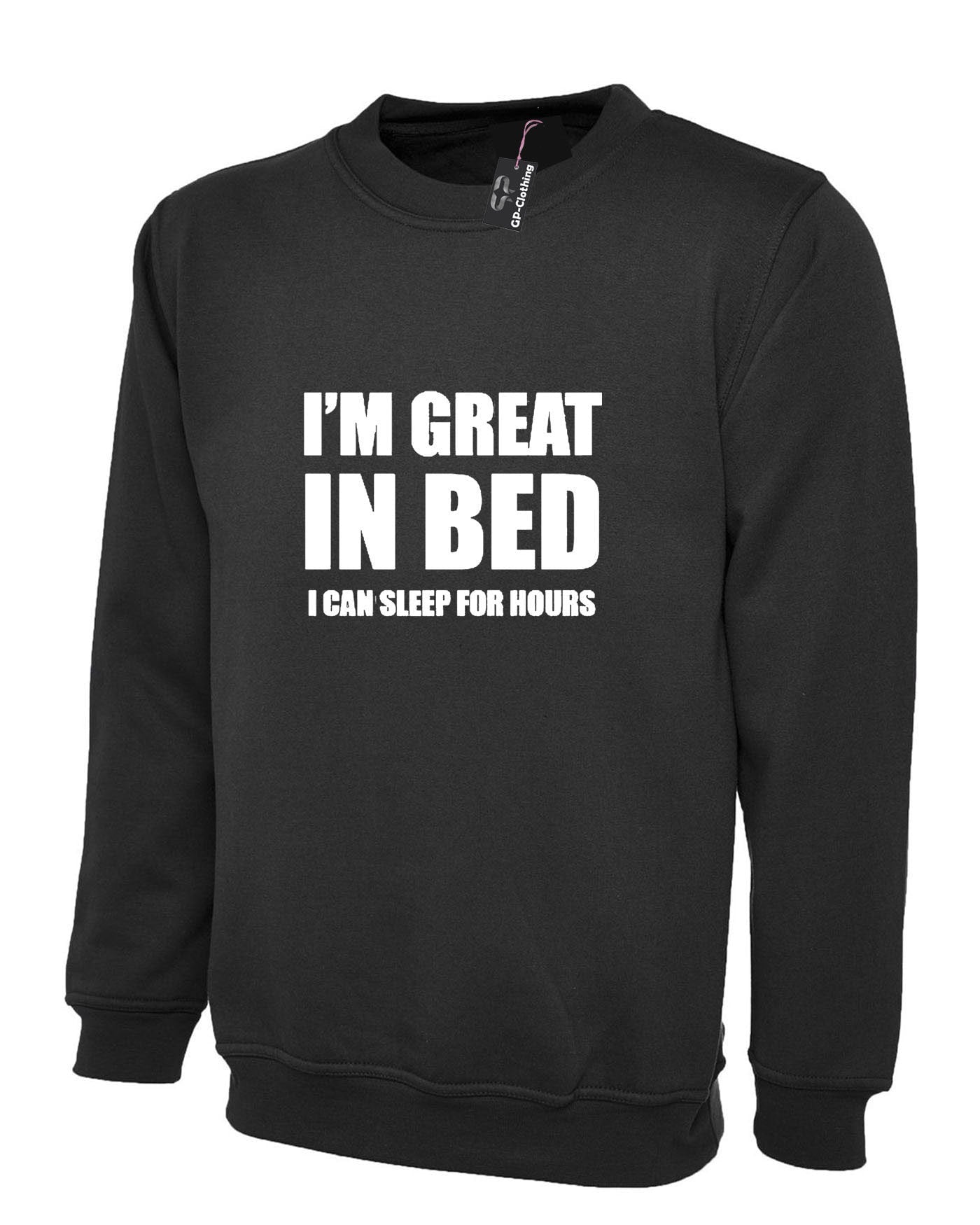 I'm great in bed sweatshirt jumper sweater shirt funny slogan naughty joke rude unisex gift self isolated quarantined period