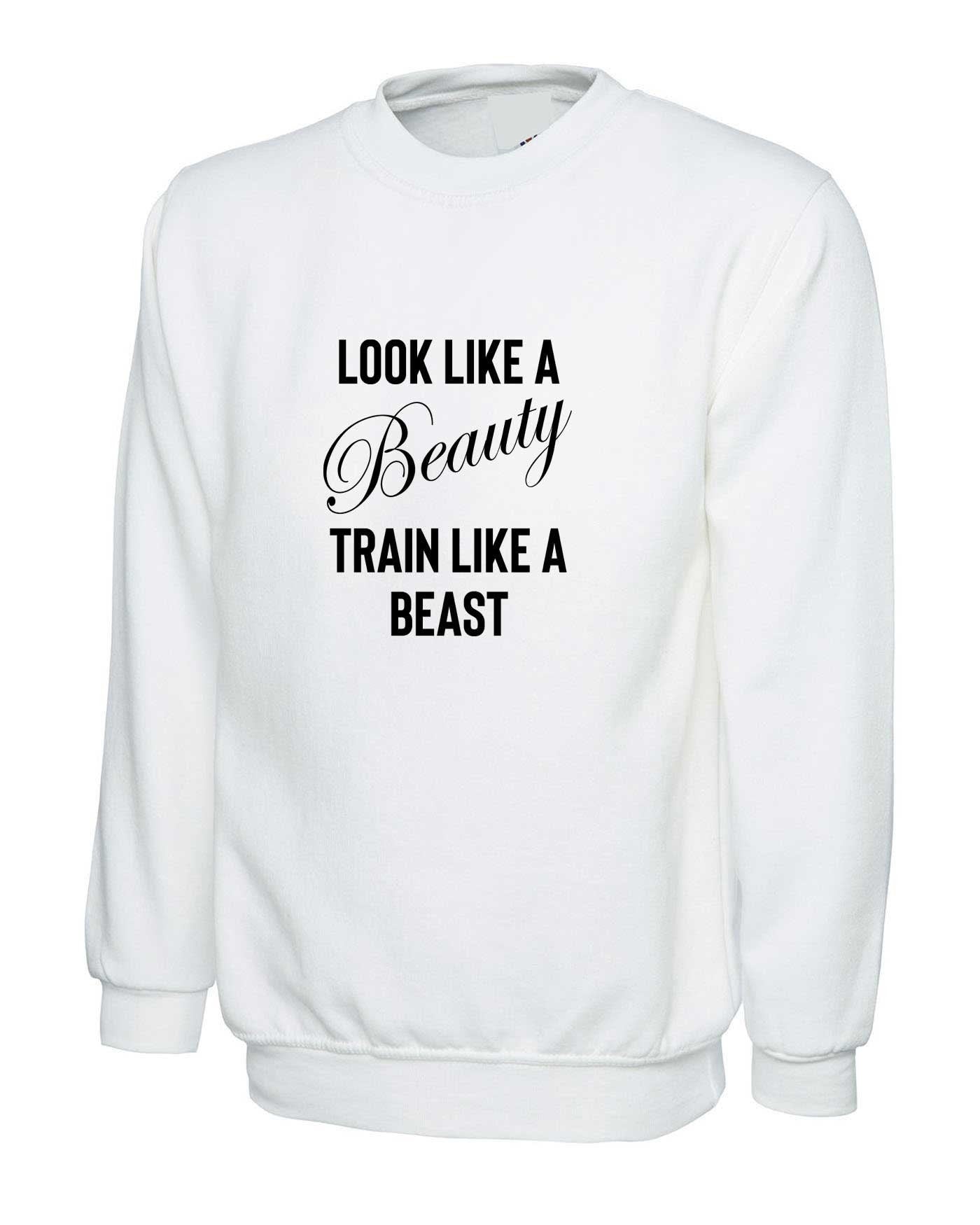 Look like a beauty train like a beast funny gym slogan sweatshirt jumper sweater shirt ladies mens unisex gift birthday xmas top