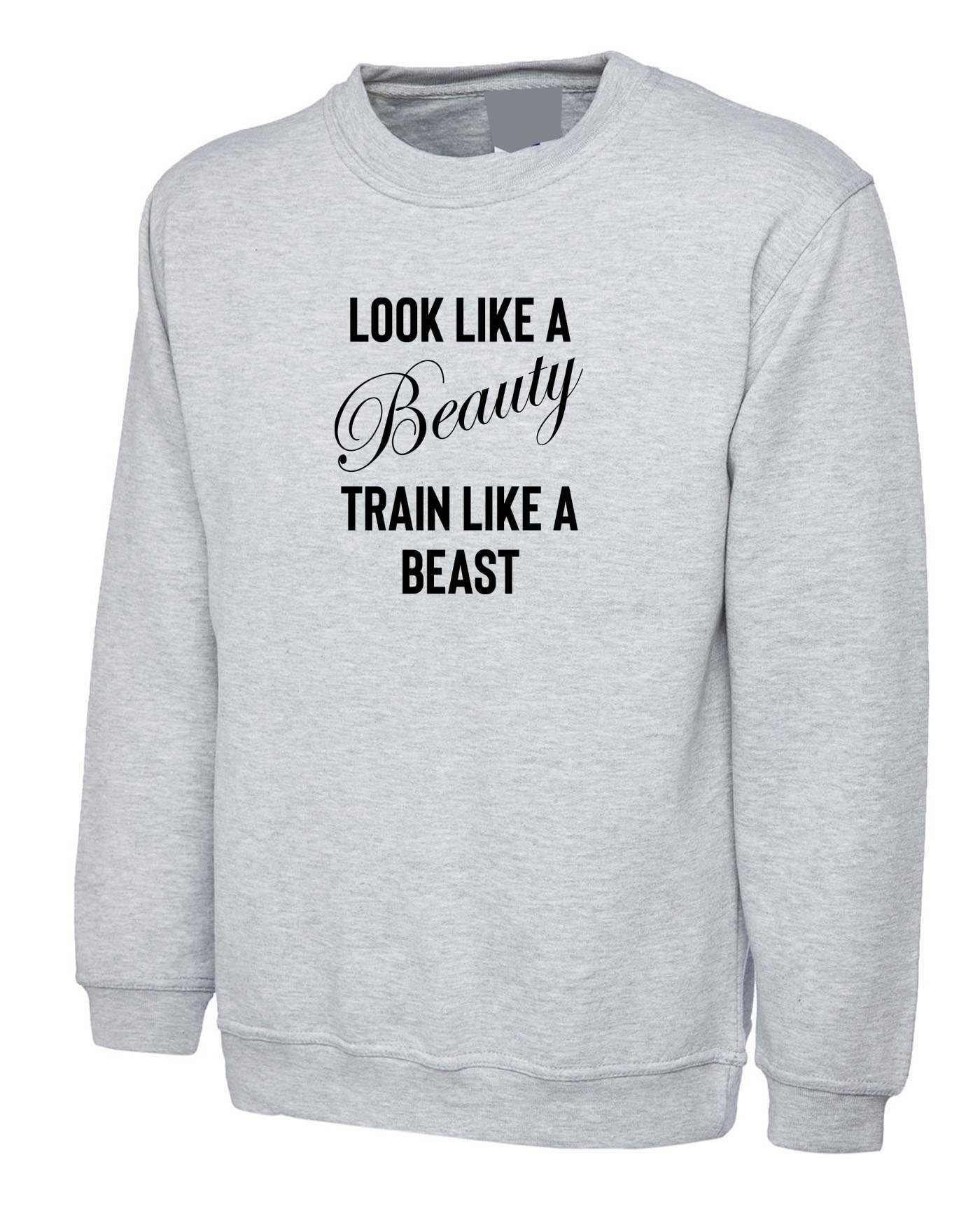 Look like a beauty train like a beast funny gym slogan sweatshirt jumper sweater shirt ladies mens unisex gift birthday xmas top