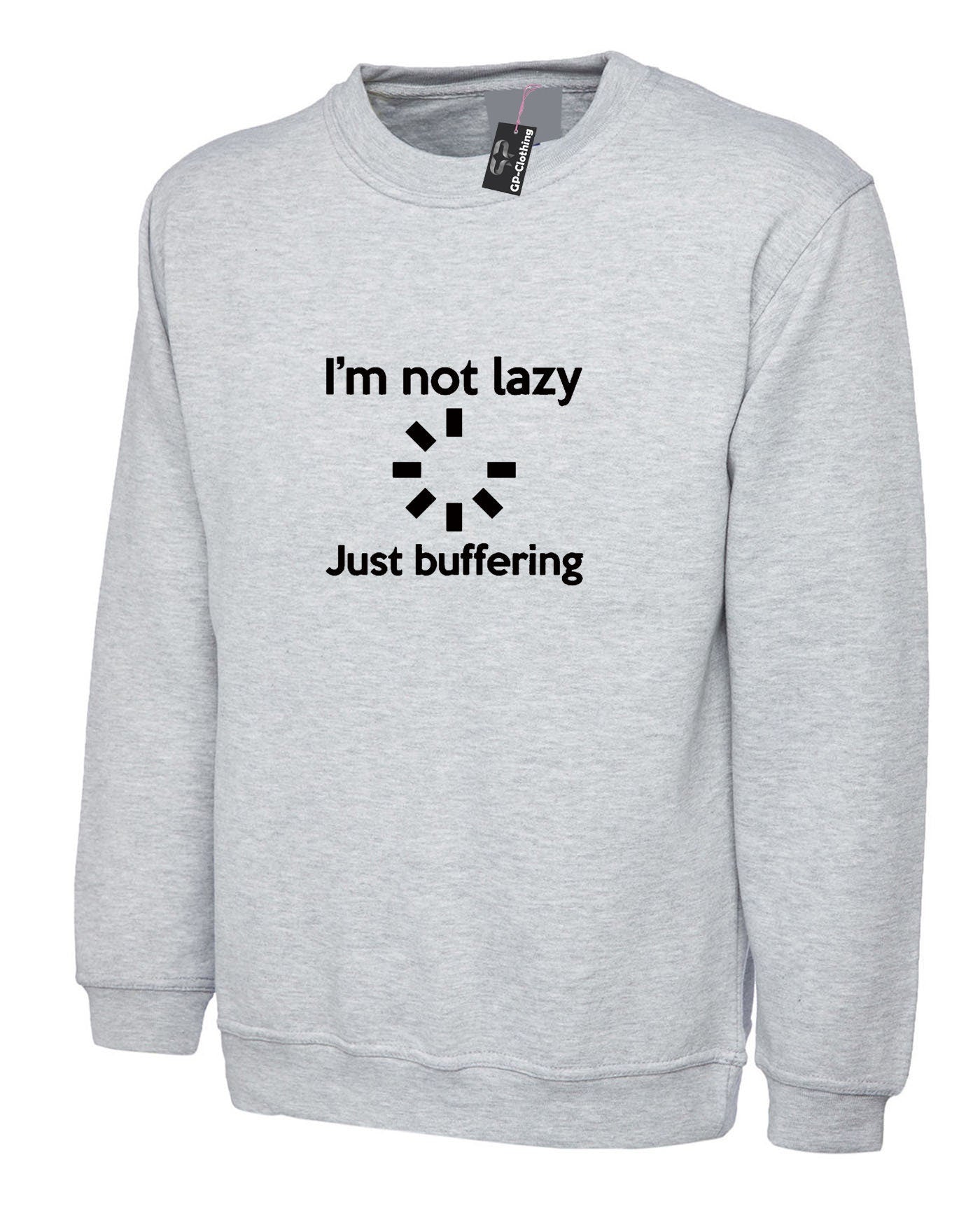 I'm not lazy just buffering funny sweatshirt jumper sweater shirt unisex top computer geek slogan gift mens womens ladies father