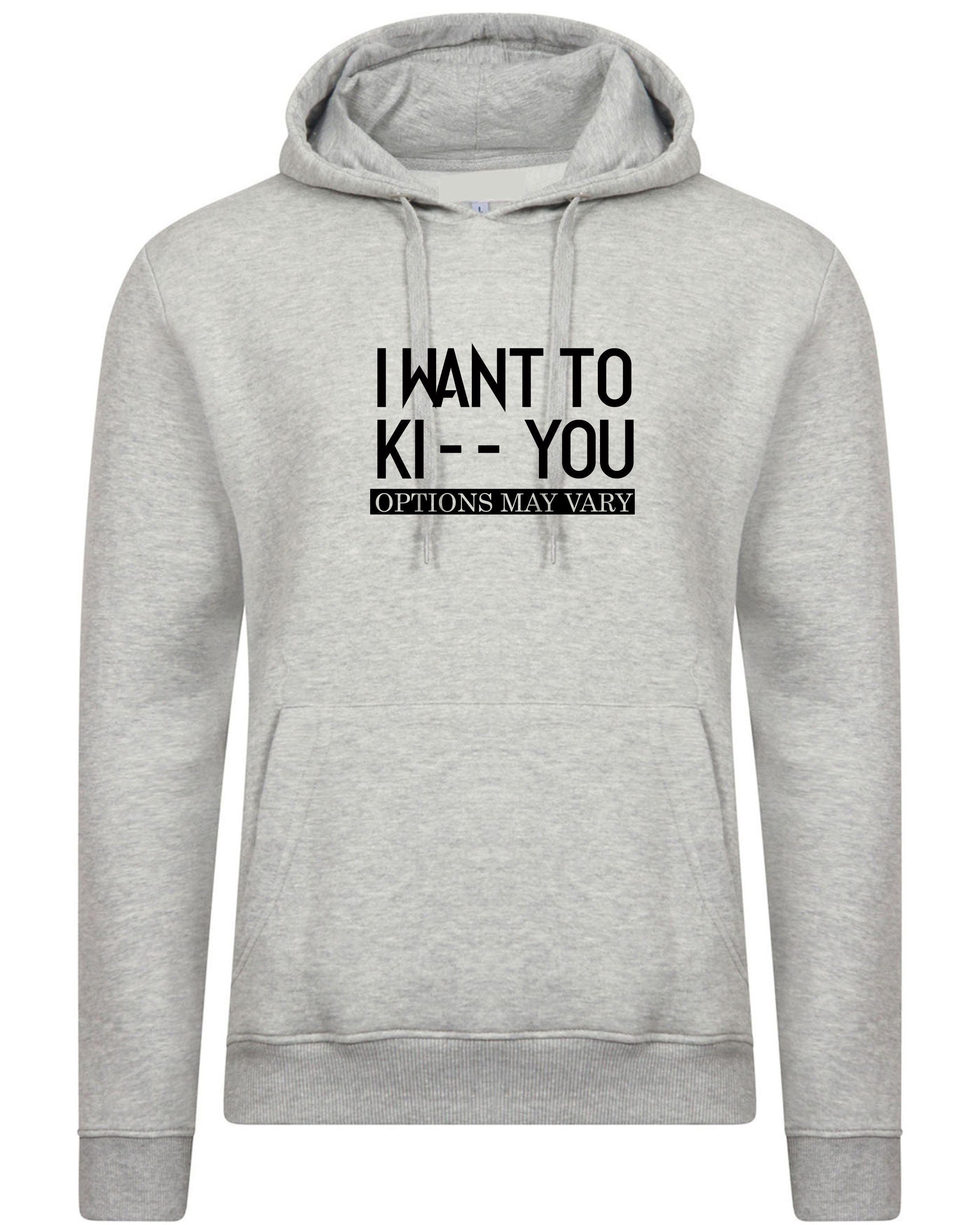 I want to ki** you, kiss options may vary funny mens unisex kiss you kick you ladies unisex hoodie hoody hood hooded birthday gift